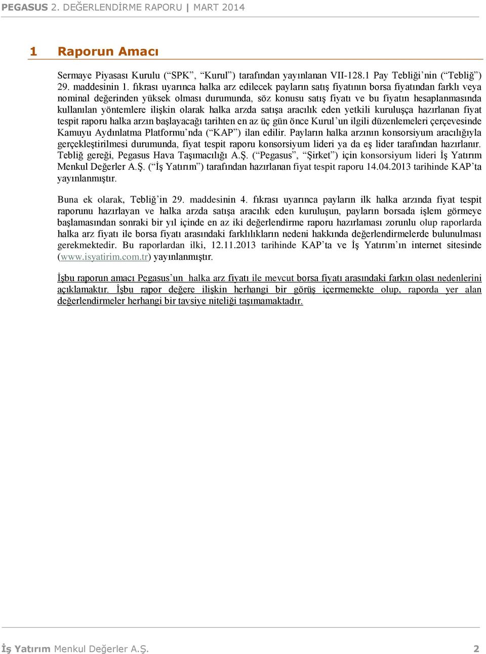 yöntemlere ilişkin olarak halka arzda satışa aracılık eden yetkili kuruluşça hazırlanan fiyat tespit raporu halka arzın başlayacağı tarihten en az üç gün önce Kurul un ilgili düzenlemeleri