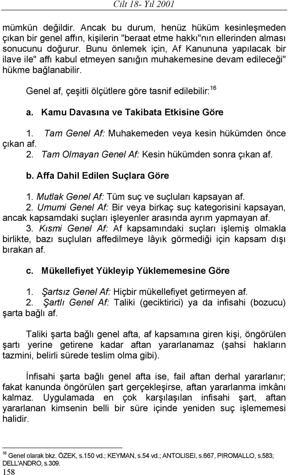 Kamu Davasına ve Takibata Etkisine Göre 1. Tam Genel Af: Muhakemeden veya kesin hükümden önce çıkan af. 2. Tam Olmayan Genel Af: Kesin hükümden sonra çıkan af. b. Affa Dahil Edilen Suçlara Göre 1.