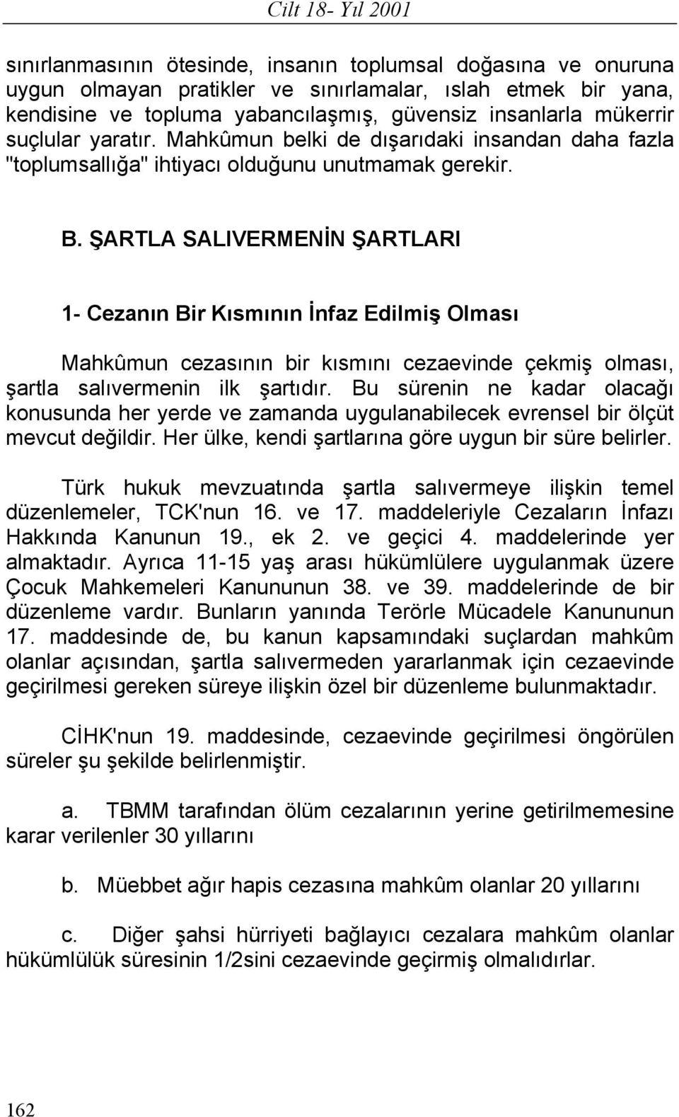 ŞARTLA SALIVERMENİN ŞARTLARI 1- Cezanın Bir Kısmının İnfaz Edilmiş Olması Mahkûmun cezasının bir kısmını cezaevinde çekmiş olması, şartla salıvermenin ilk şartıdır.