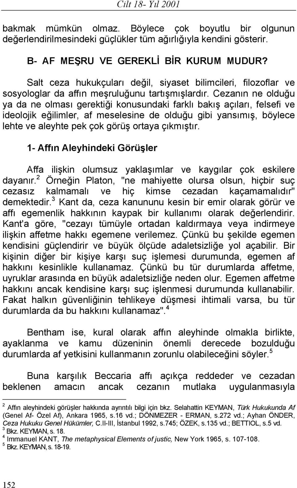 Cezanın ne olduğu ya da ne olması gerektiği konusundaki farklı bakış açıları, felsefi ve ideolojik eğilimler, af meselesine de olduğu gibi yansımış, böylece lehte ve aleyhte pek çok görüş ortaya