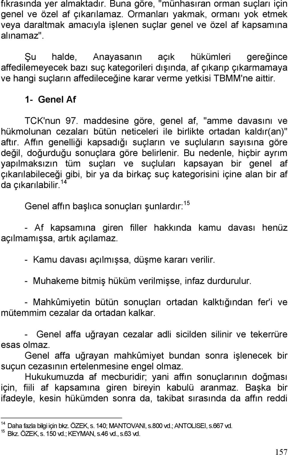 Şu halde, Anayasanın açık hükümleri gereğince affedilemeyecek bazı suç kategorileri dışında, af çıkarıp çıkarmamaya ve hangi suçların affedileceğine karar verme yetkisi TBMM'ne aittir.