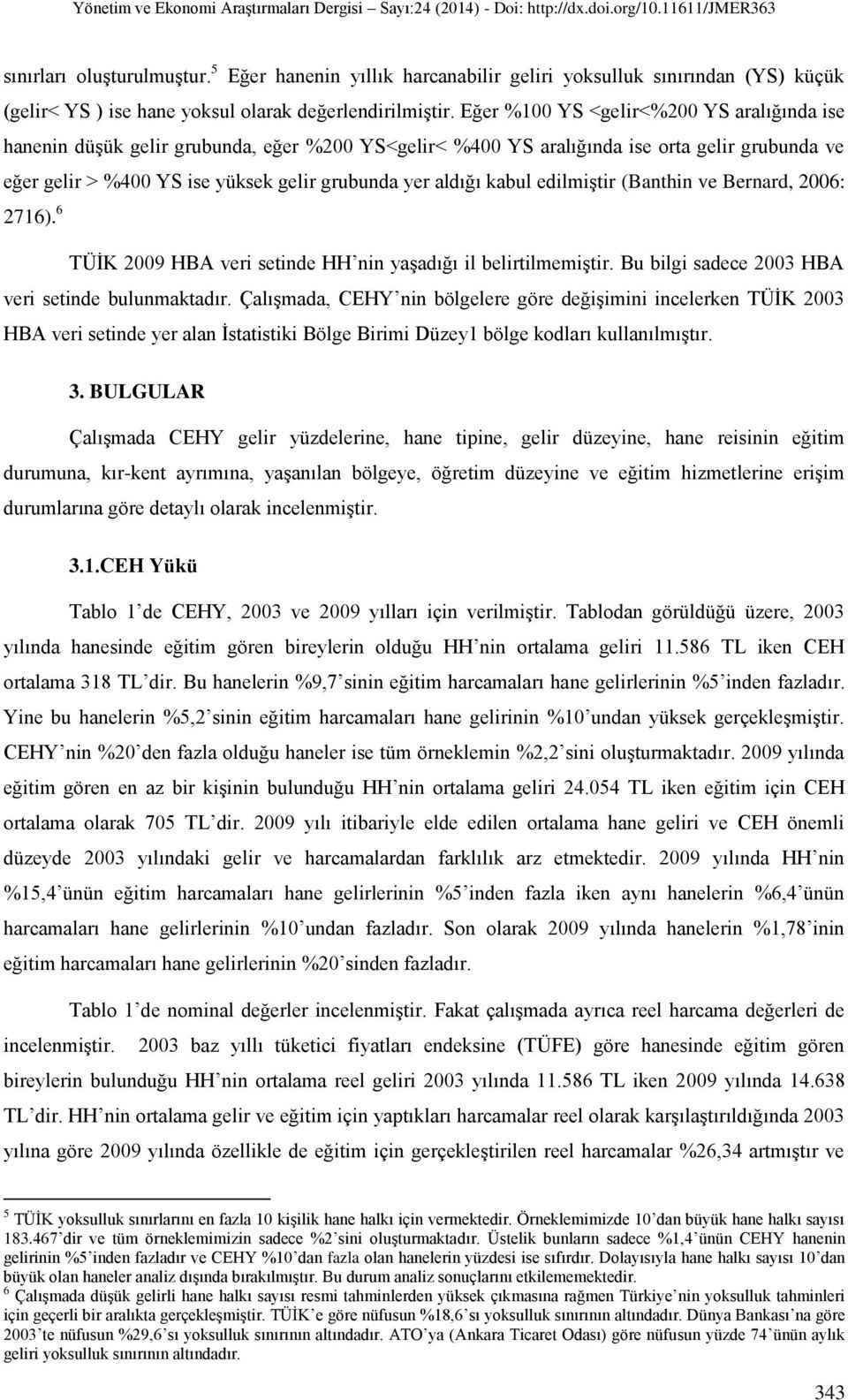 kabul edilmiştir (Banthin ve Bernard, 2006: 2716). 6 TÜİK 2009 HBA veri setinde HH nin yaşadığı il belirtilmemiştir. Bu bilgi sadece 2003 HBA veri setinde bulunmaktadır.