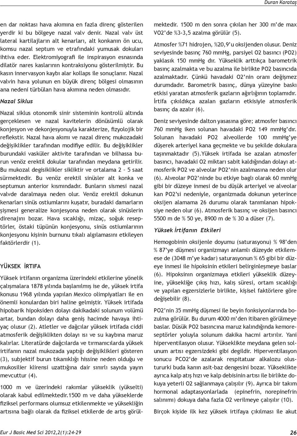 Elektromiyografi ile inspirasyon esnasında dilatör nares kaslarının kontraksiyonu gösterilmiştir. Bu kasın innervasyon kaybı alar kollaps ile sonuçlanır.