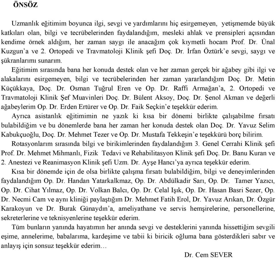 Eğitimim sırasında bana her konuda destek olan ve her zaman gerçek bir ağabey gibi ilgi ve alakalarını esirgemeyen, bilgi ve tecrübelerinden her zaman yararlandığım Doç. Dr. Metin Küçükkaya, Doç. Dr. Osman Tuğrul Eren ve Op.