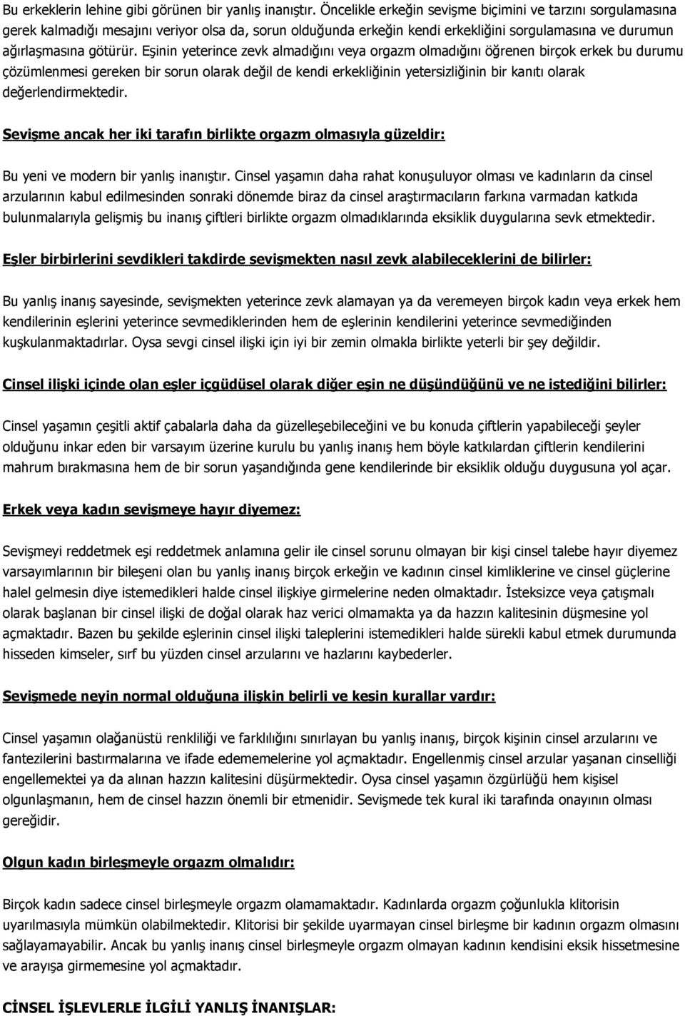 Eşinin yeterince zevk almadığını veya orgazm olmadığını öğrenen birçok erkek bu durumu çözümlenmesi gereken bir sorun olarak değil de kendi erkekliğinin yetersizliğinin bir kanıtı olarak