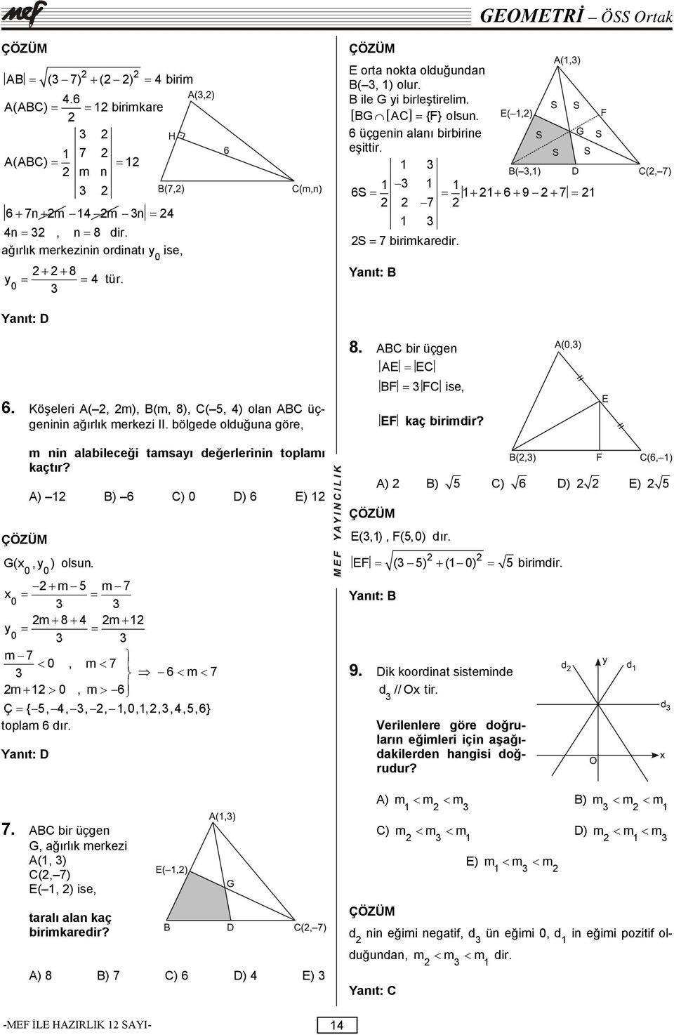 Köşeleri A(, m), B(m, 8), C( 5, 4) olan ABC üçgeninin ağırlık merkezi II. bölgede olduğuna göre, m nin alabileceği tamsayı değerlerinin toplamı kaçtır? A) B) 6 C) 0 D) 6 E) G(, y ) olsun.