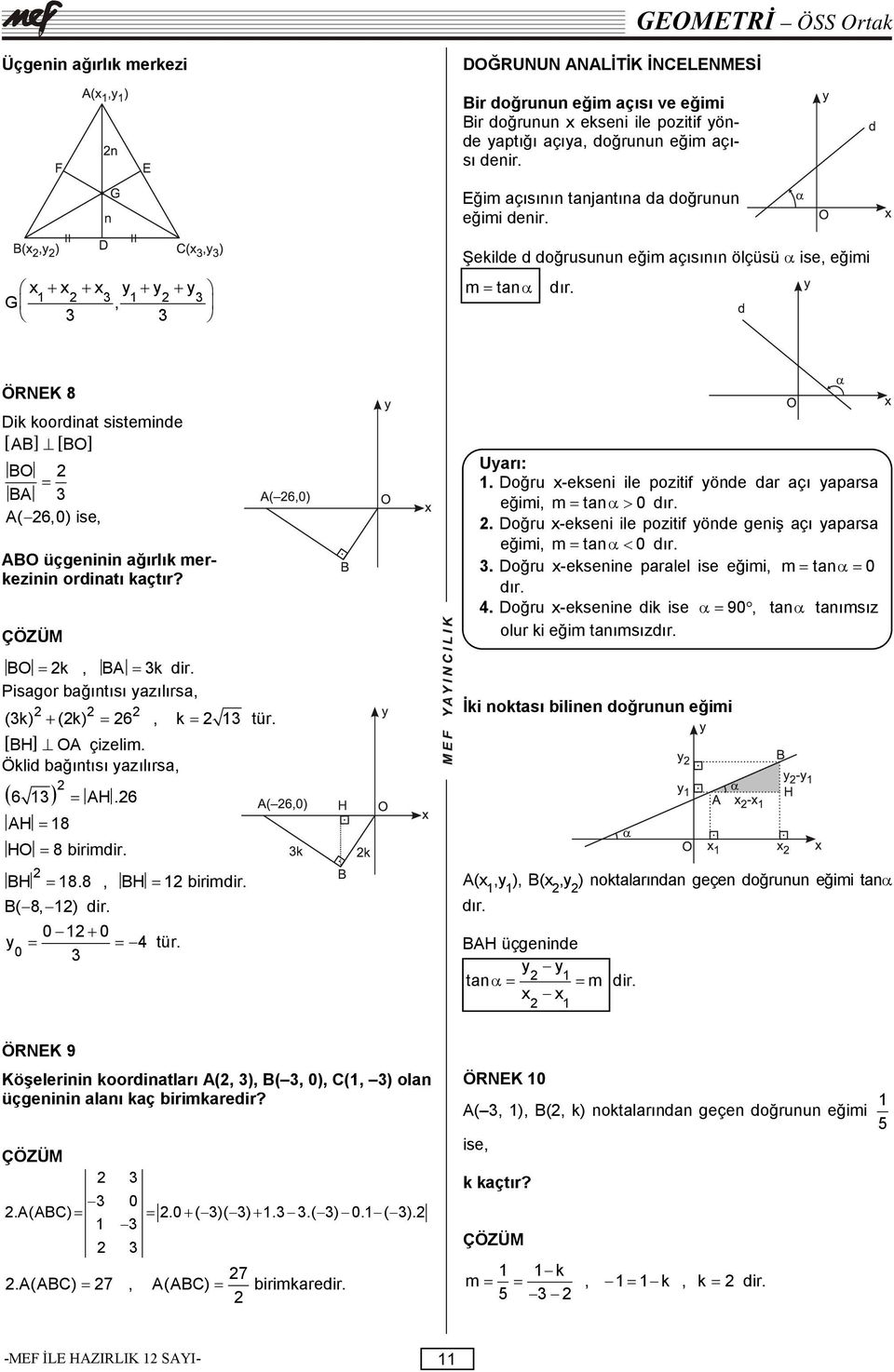 ÖRNEK 8 Dik koordinat sisteminde [ AB] [ BO] BO = BA A( 6,0) ise, ABO üçgeninin ağırlık merkezinin ordinatı kaçtır? BO = k, BA = k dir. Pisagor bağıntısı yazılırsa, (k) + (k) = 6, k = tür.