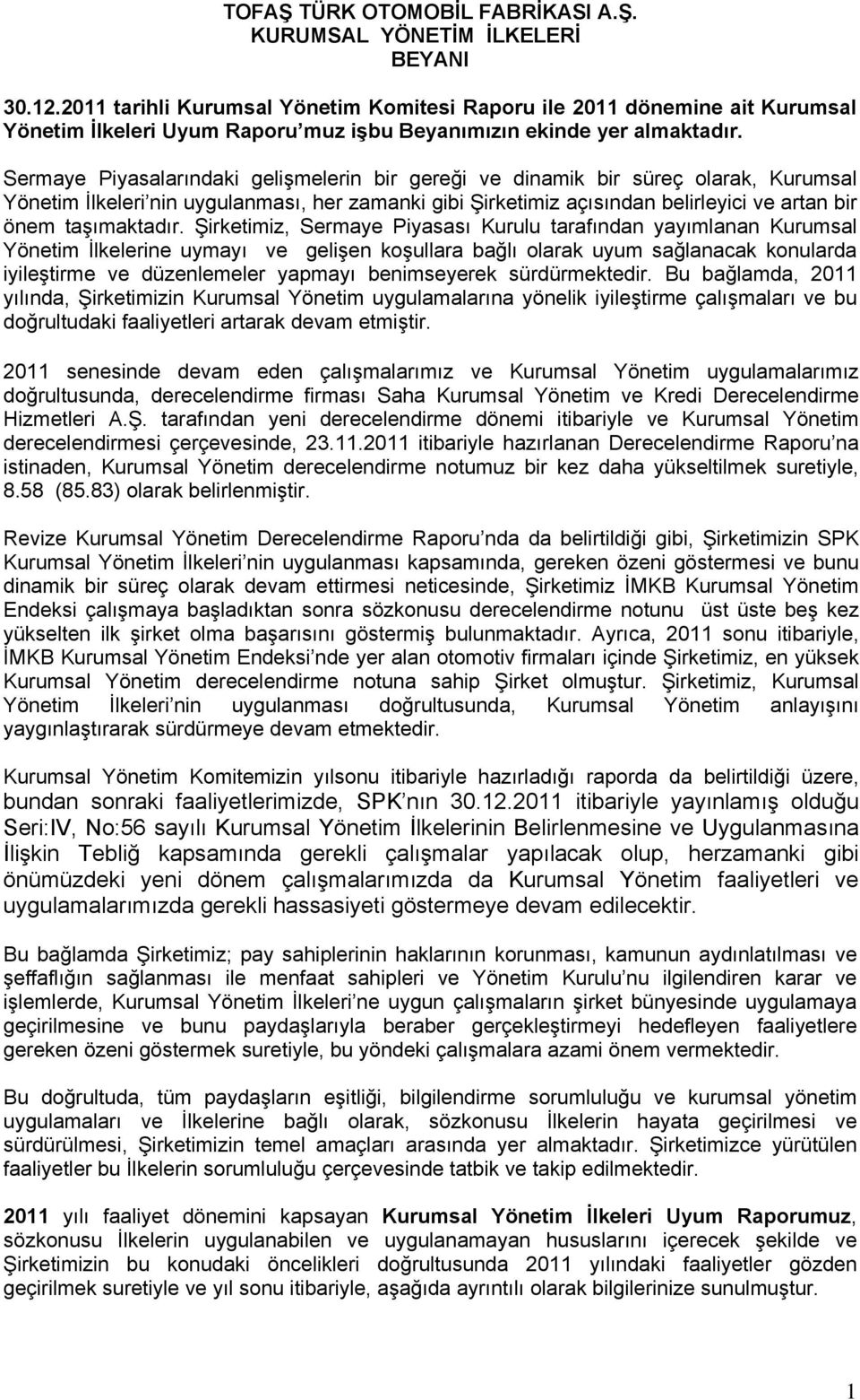 Sermaye Piyasalarındaki gelişmelerin bir gereği ve dinamik bir süreç olarak, Kurumsal Yönetim İlkeleri nin uygulanması, her zamanki gibi Şirketimiz açısından belirleyici ve artan bir önem