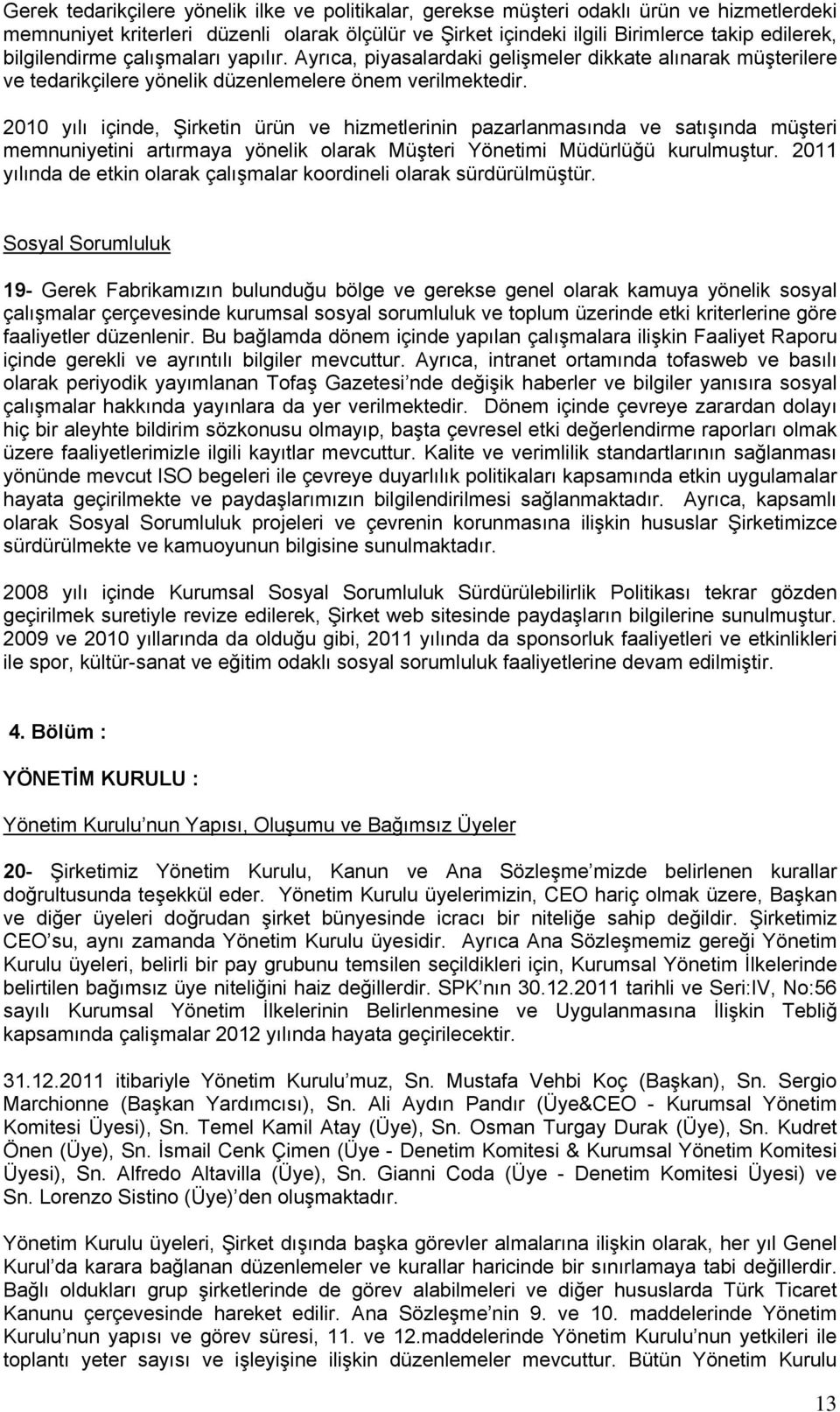 2010 yılı içinde, Şirketin ürün ve hizmetlerinin pazarlanmasında ve satışında müşteri memnuniyetini artırmaya yönelik olarak Müşteri Yönetimi Müdürlüğü kurulmuştur.