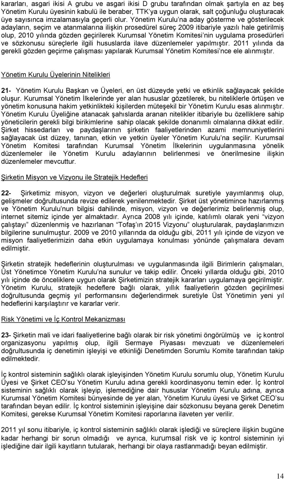 Yönetim Kurulu na aday gösterme ve gösterilecek adayların, seçim ve atanmalarına ilişkin prosedürel süreç 2009 itibariyle yazılı hale getirilmiş olup, 2010 yılında gözden geçirilerek Kurumsal Yönetim