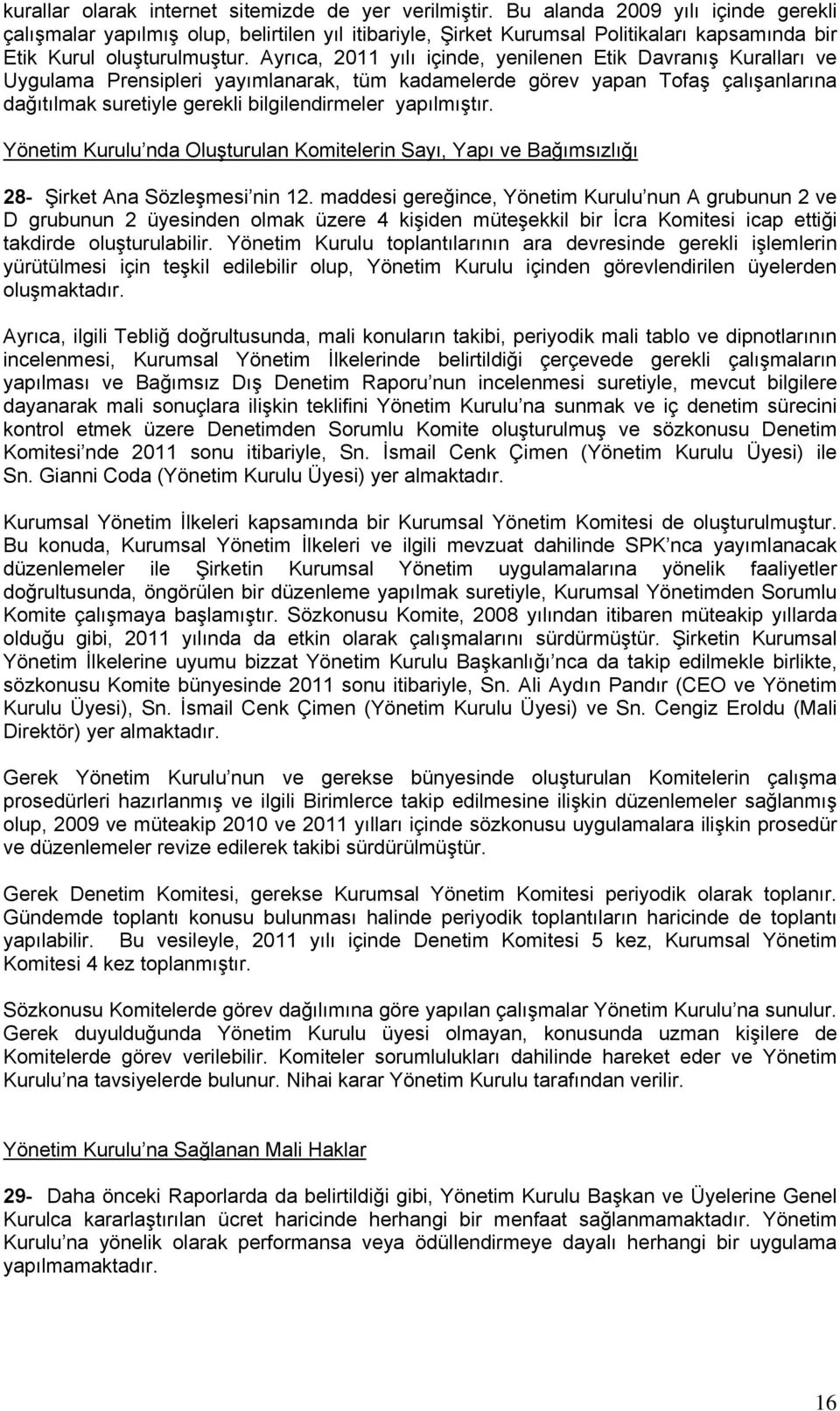 Ayrıca, 2011 yılı içinde, yenilenen Etik Davranış Kuralları ve Uygulama Prensipleri yayımlanarak, tüm kadamelerde görev yapan Tofaş çalışanlarına dağıtılmak suretiyle gerekli bilgilendirmeler