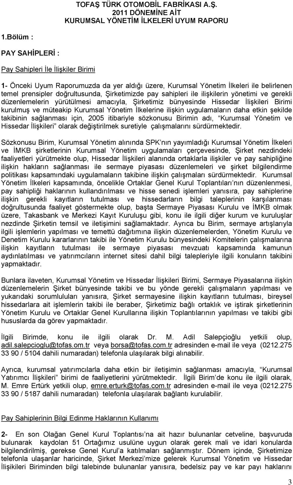 sahipleri ile ilişkilerin yönetimi ve gerekli düzenlemelerin yürütülmesi amacıyla, Şirketimiz bünyesinde Hissedar İlişkileri Birimi kurulmuş ve müteakip Kurumsal Yönetim İlkelerine ilişkin