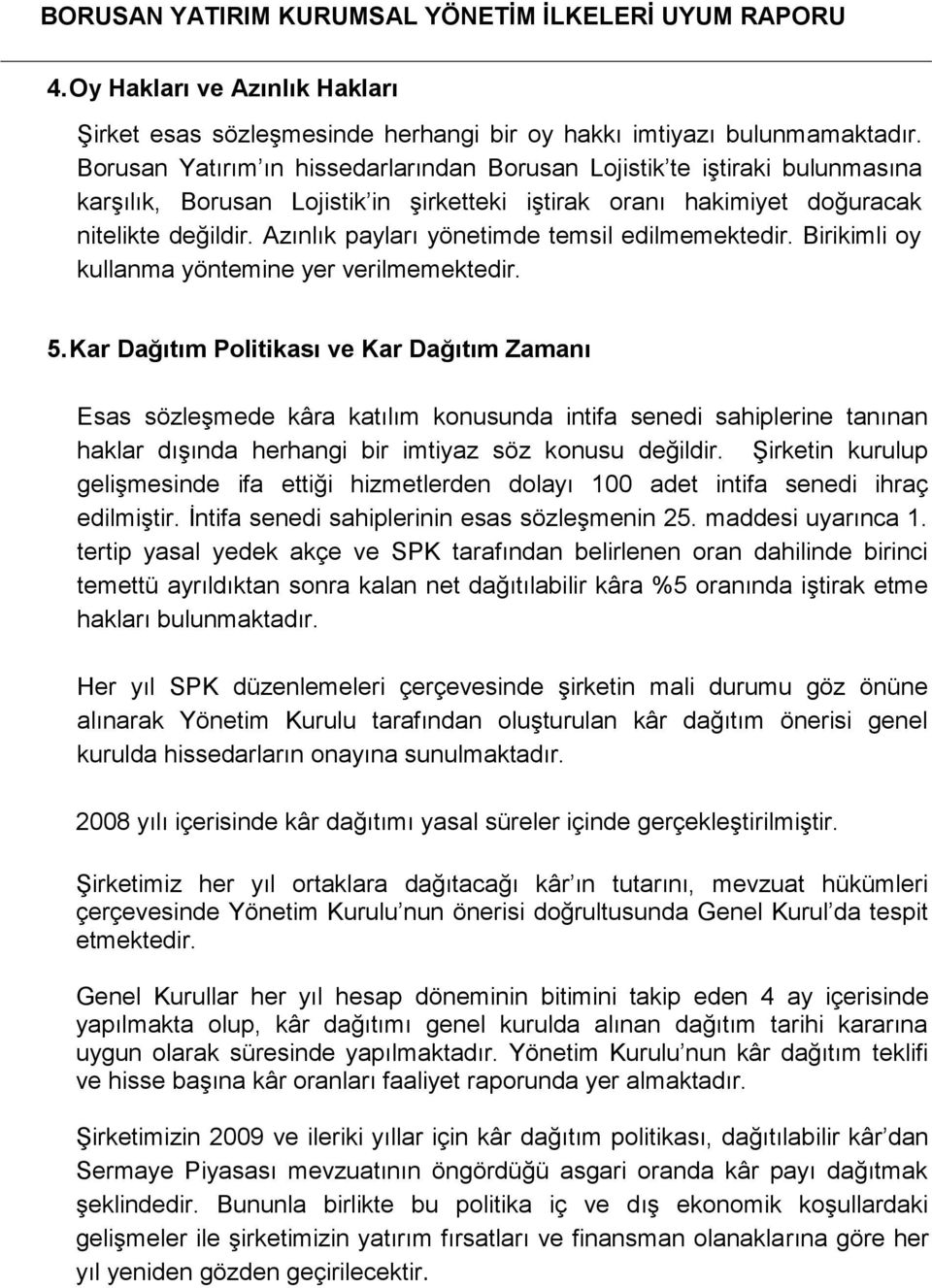 Azınlık payları yönetimde temsil edilmemektedir. Birikimli oy kullanma yöntemine yer verilmemektedir. 5.