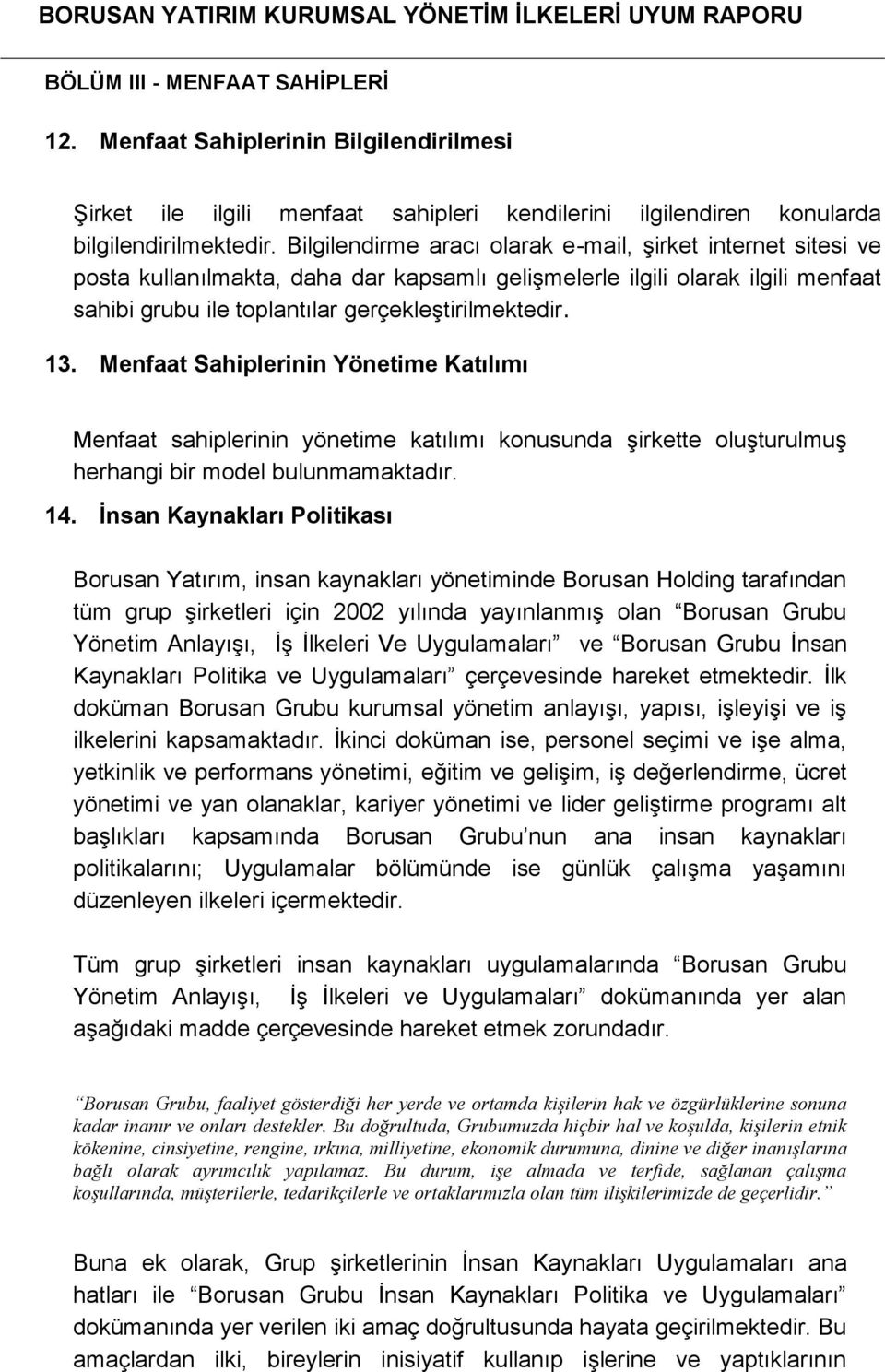 Menfaat Sahiplerinin Yönetime Katılımı Menfaat sahiplerinin yönetime katılımı konusunda şirkette oluşturulmuş herhangi bir model bulunmamaktadır. 14.