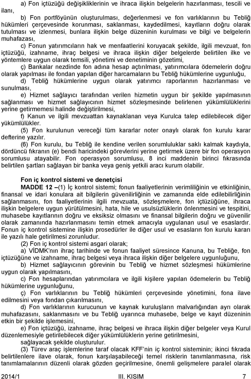 menfaatlerini koruyacak şekilde, ilgili mevzuat, fon içtüzüğü, izahname, ihraç belgesi ve ihraca ilişkin diğer belgelerde belirtilen ilke ve yöntemlere uygun olarak temsili, yönetimi ve denetiminin