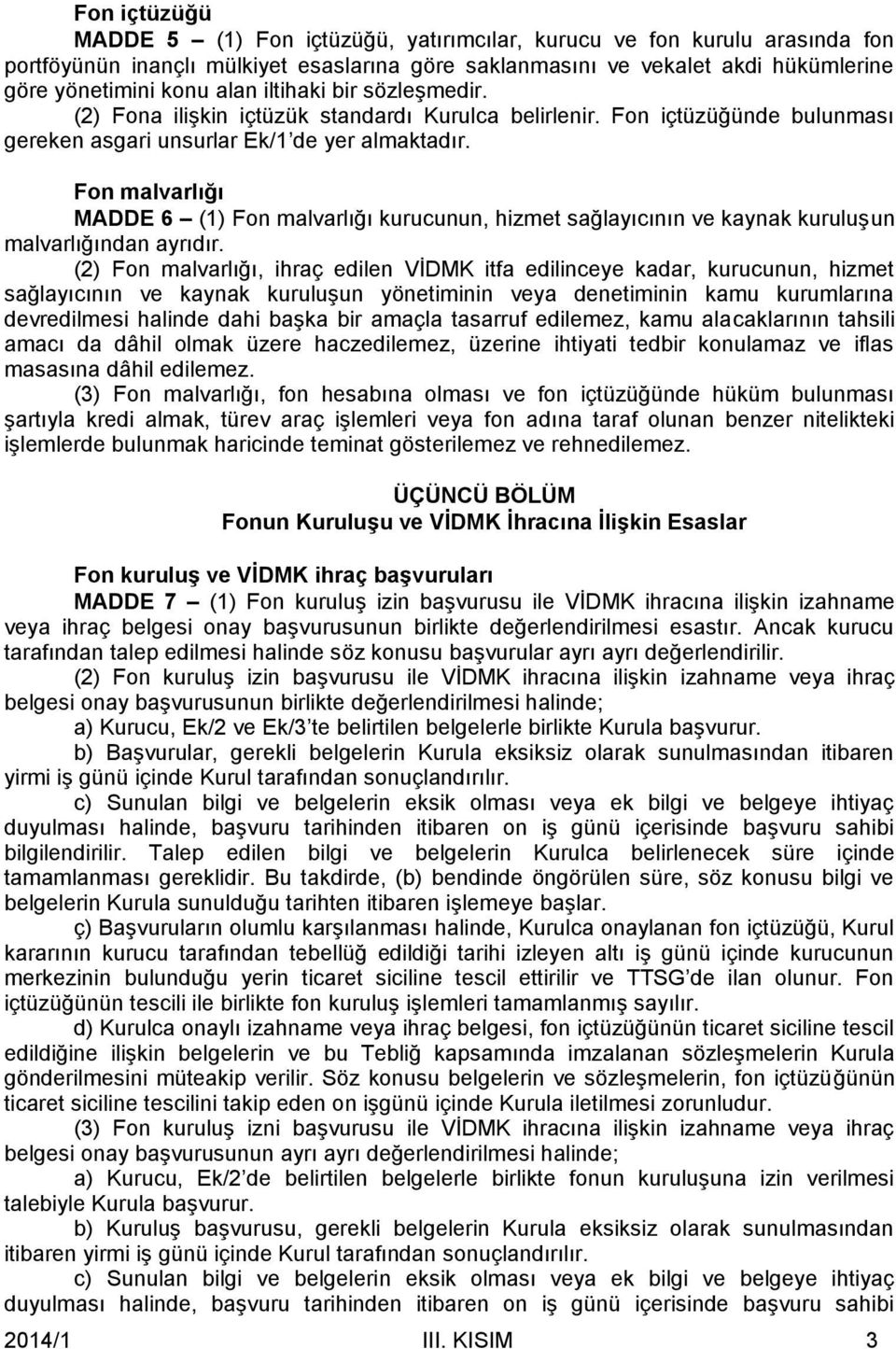 Fon malvarlığı MADDE 6 (1) Fon malvarlığı kurucunun, hizmet sağlayıcının ve kaynak kuruluşun malvarlığından ayrıdır.