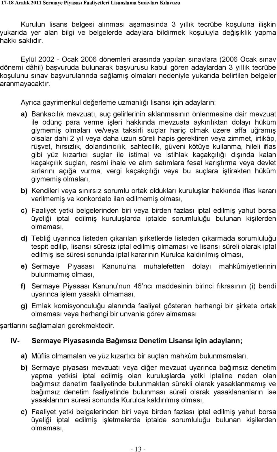 olmaları nedeniyle yukarıda belirtilen belgeler aranmayacaktır.