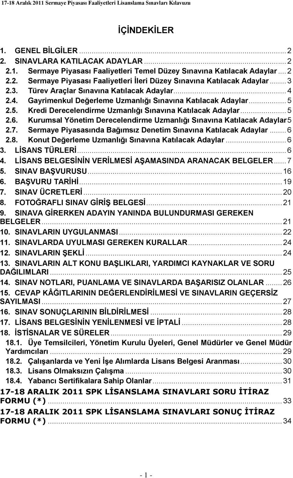 Kurumsal Yönetim Derecelendirme Uzmanlığı Sınavına Katılacak Adaylar 5 2.7. Sermaye Piyasasında Bağımsız Denetim Sınavına Katılacak Adaylar... 6 2.8.