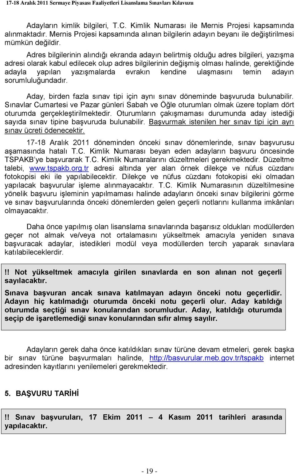 yazışmalarda evrakın kendine ulaşmasını temin adayın sorumluluğundadır. Aday, birden fazla sınav tipi için aynı sınav döneminde başvuruda bulunabilir.