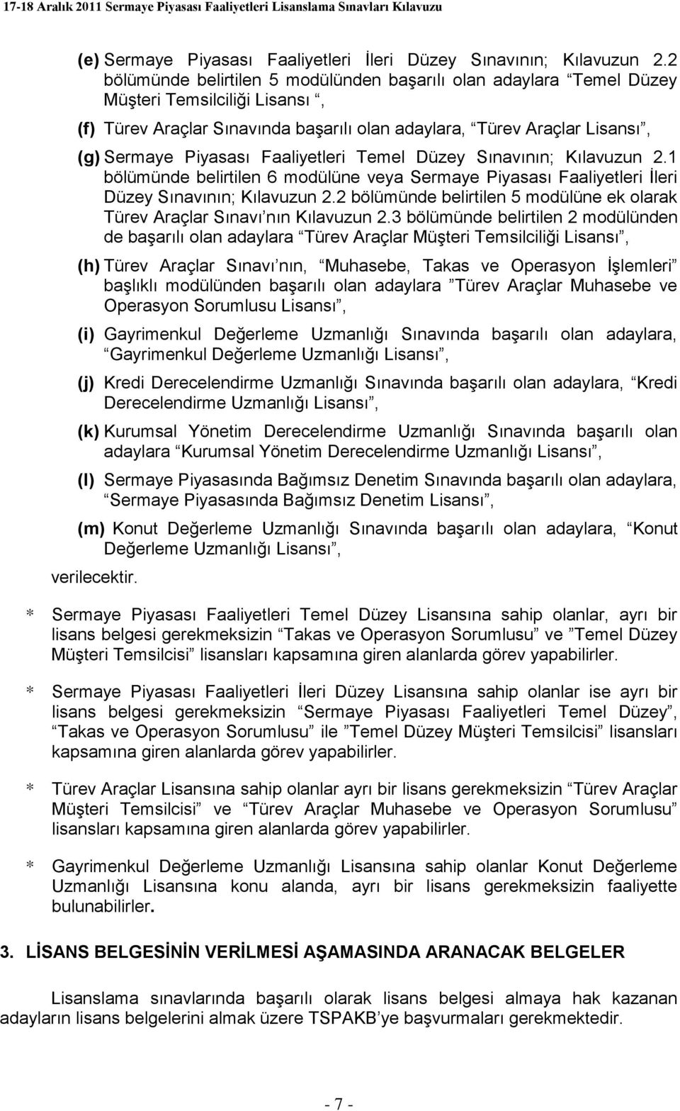 Faaliyetleri Temel Düzey Sınavının; Kılavuzun 2.1 bölümünde belirtilen 6 modülüne veya Sermaye Piyasası Faaliyetleri İleri Düzey Sınavının; Kılavuzun 2.