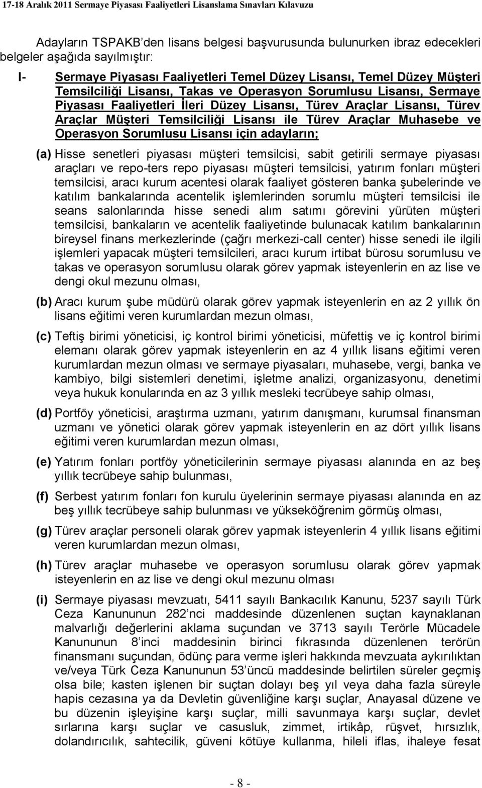 Operasyon Sorumlusu Lisansı için adayların; (a) Hisse senetleri piyasası müşteri temsilcisi, sabit getirili sermaye piyasası araçları ve repo-ters repo piyasası müşteri temsilcisi, yatırım fonları