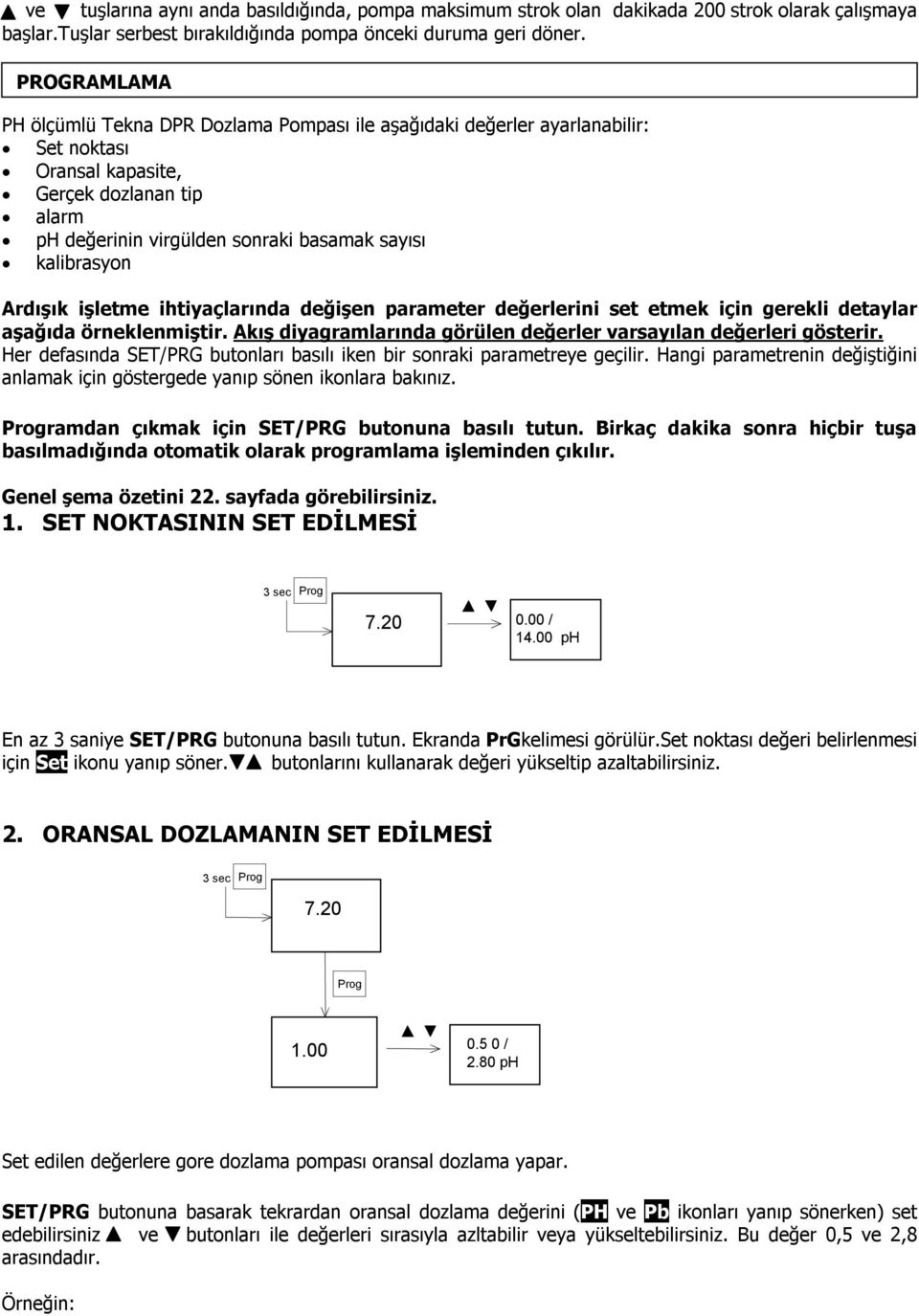 kalibrasyon Ardışık işletme ihtiyaçlarında değişen parameter değerlerini set etmek için gerekli detaylar aşağıda örneklenmiştir. Akış diyagramlarında görülen değerler varsayılan değerleri gösterir.