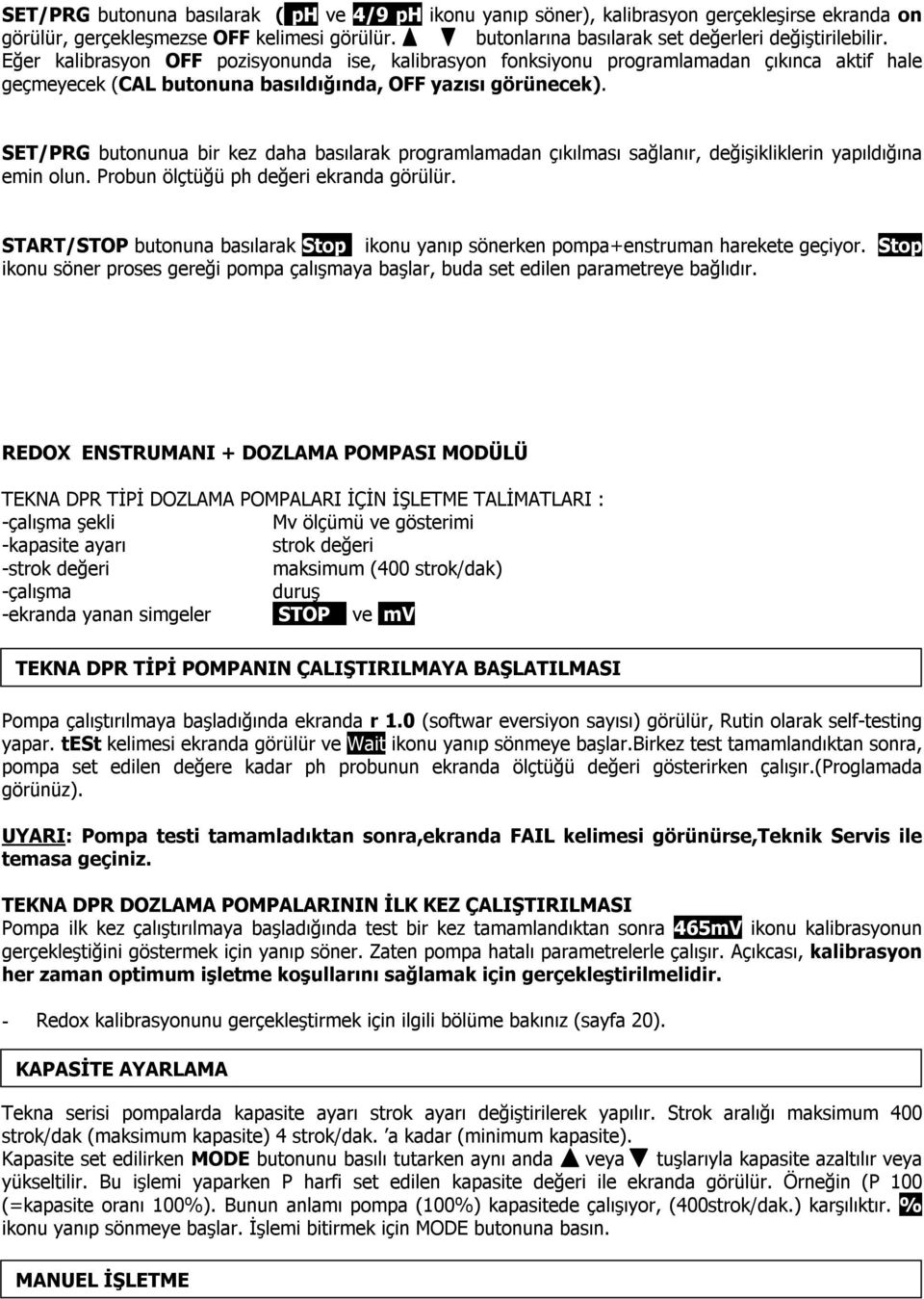 SET/PRG butonunua bir kez daha basılarak programlamadan çıkılması sağlanır, değişikliklerin yapıldığına emin olun. Probun ölçtüğü ph değeri ekranda görülür.