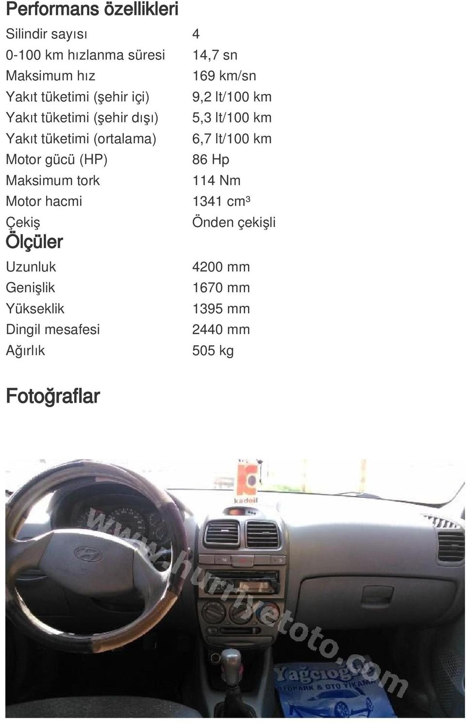 6,7 lt/100 km Motor gücü (HP) 86 Hp Maksimum tork 114 Nm Motor hacmi 1341 cm³ Çekiş Ölçüler Uzunluk