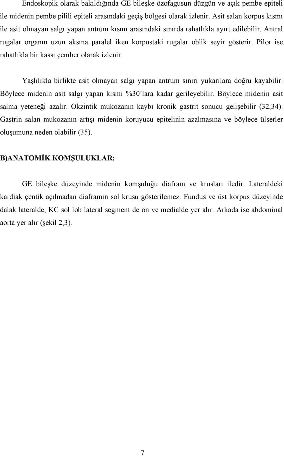 Antral rugalar organın uzun aksına paralel iken korpustaki rugalar oblik seyir gösterir. Pilor ise rahatlıkla bir kassı çember olarak izlenir.