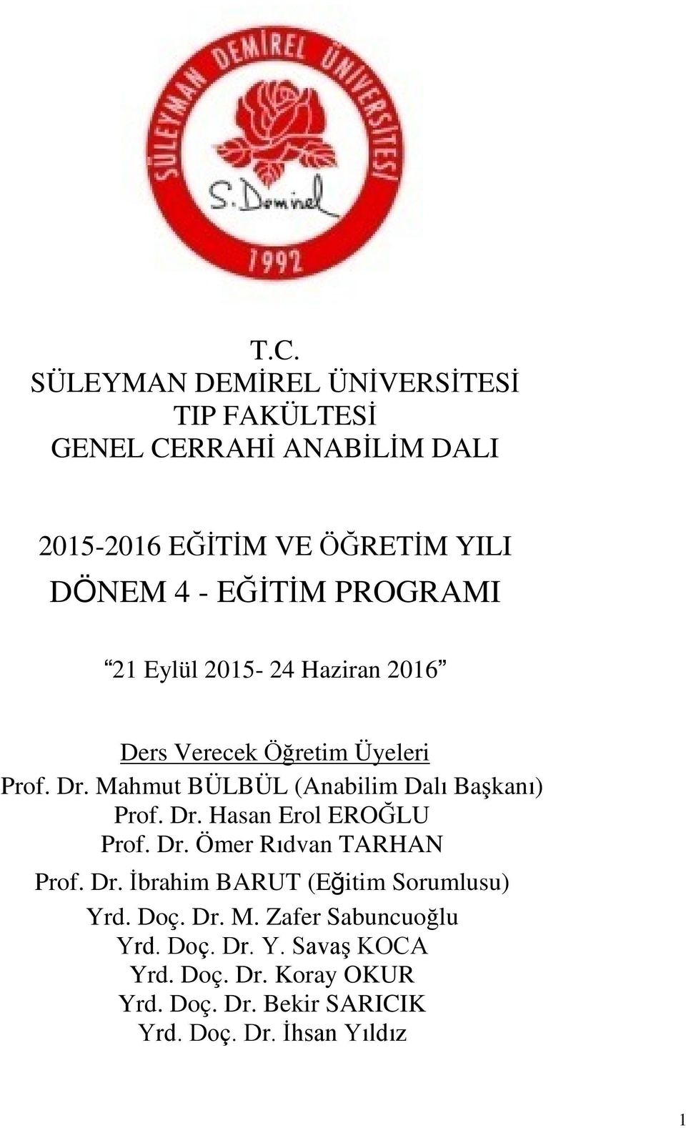 Mahmut BÜLBÜL (Anabilim Dalı Başkanı) Prof. Dr. Hasan Erol EROĞLU Prof. Dr. Ömer Rıdvan TARHAN Prof. Dr. İbrahim BARUT (Eğitim Sorumlusu) Yrd.