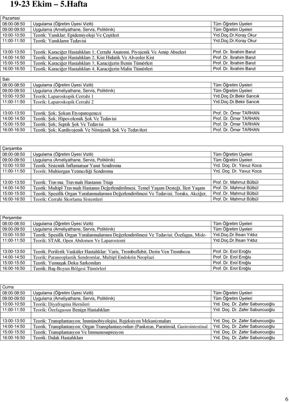 Dr. İbrahim Barut 16:00-16:50 Teorik: Karaciğer Hastalıkları 4; Karaciğerin Malin Tümörleri Prof. Dr. İbrahim Barut 10:00-10:50 Teorik: Laparoskopik Cerrahi 1 Yrd.Doç.Dr.Bekir Sarıcık 11:00-11:50 Teorik: Laparoskopik Cerrahi 2 Yrd.