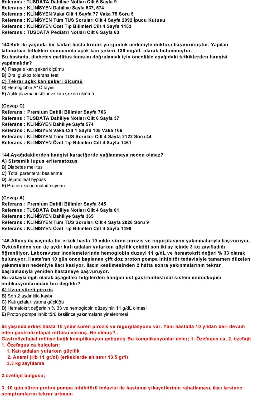 Kırk iki yaşında bir kadan hasta kronik yorgunluk nedeniyle doktora başvurmuştur. Yapılan laboratuar tetkikleri sonucunda açlık kan şekeri 130 mg/dl olarak bulunmuştur.