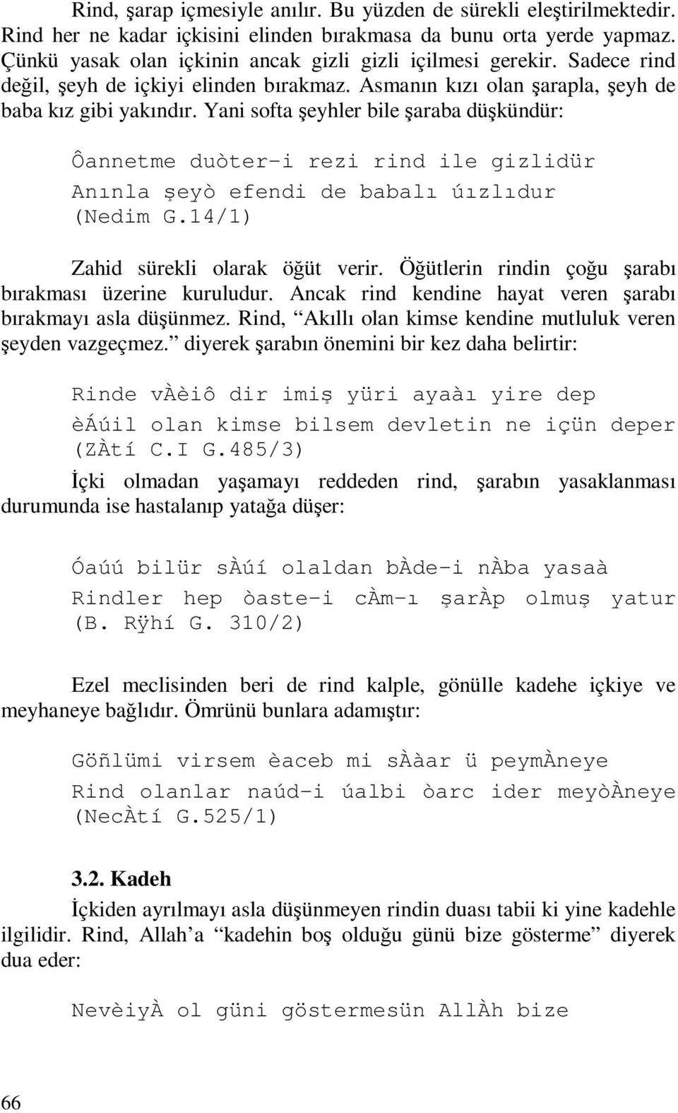 Yani softa şeyhler bile şaraba düşkündür: Ôannetme duòter-i rezi rind ile gizlidür Anınla şeyò efendi de babalı úızlıdur (Nedim G.14/1) Zahid sürekli olarak öğüt verir.