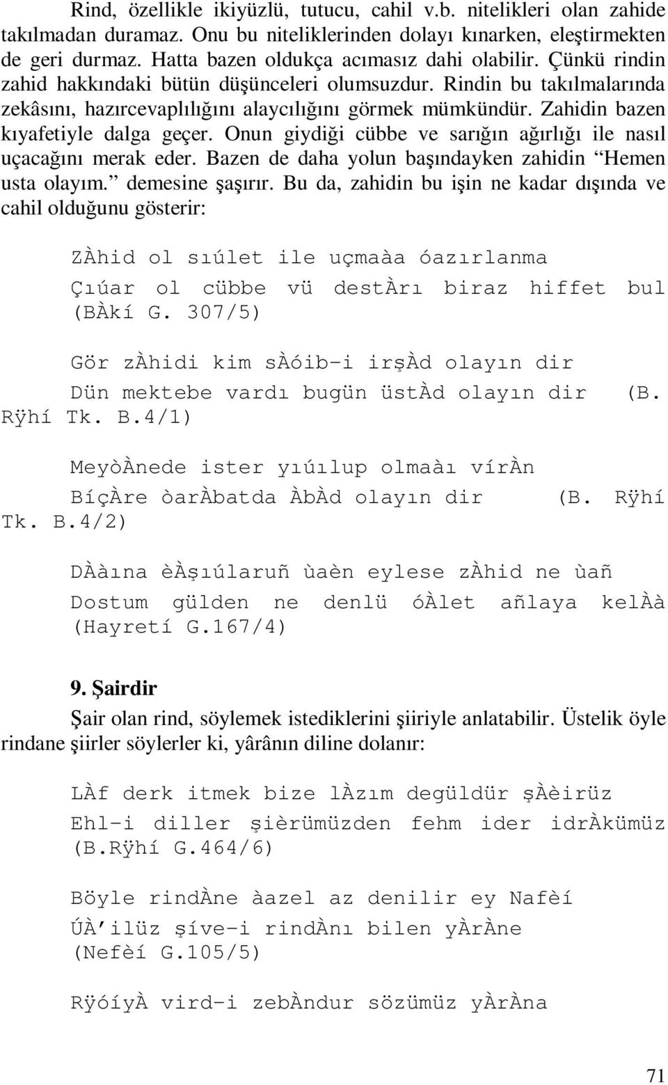 Zahidin bazen kıyafetiyle dalga geçer. Onun giydiği cübbe ve sarığın ağırlığı ile nasıl uçacağını merak eder. Bazen de daha yolun başındayken zahidin Hemen usta olayım. demesine şaşırır.