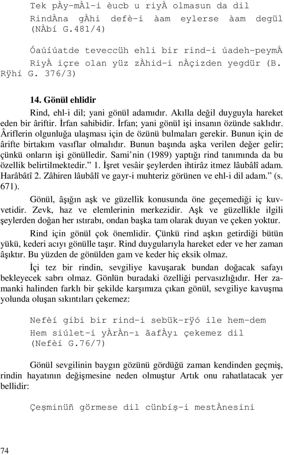 Âriflerin olgunluğa ulaşması için de özünü bulmaları gerekir. Bunun için de ârifte birtakım vasıflar olmalıdır. Bunun başında aşka verilen değer gelir; çünkü onların işi gönülledir.