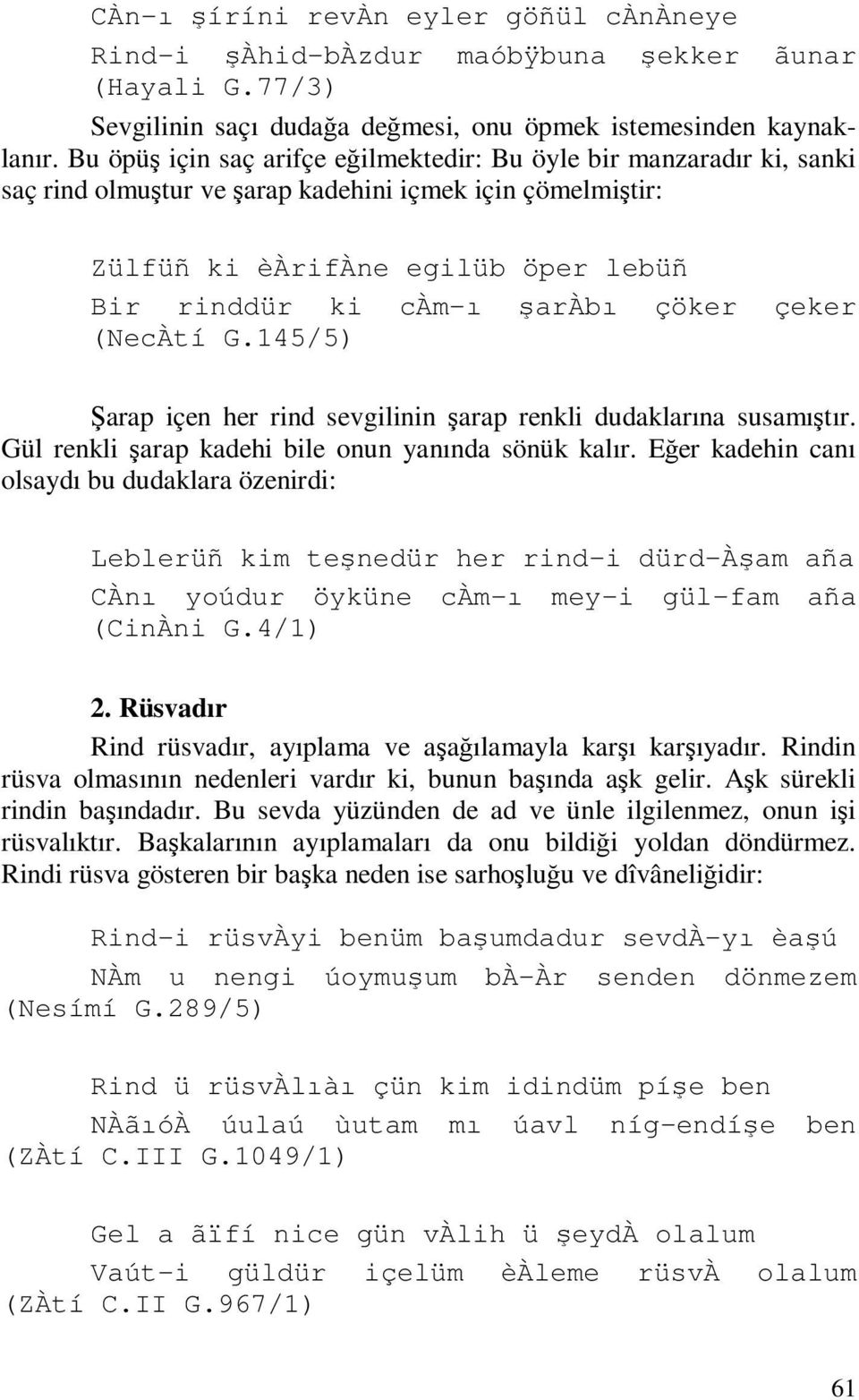 çöker çeker (NecÀtí G.145/5) Şarap içen her rind sevgilinin şarap renkli dudaklarına susamıştır. Gül renkli şarap kadehi bile onun yanında sönük kalır.