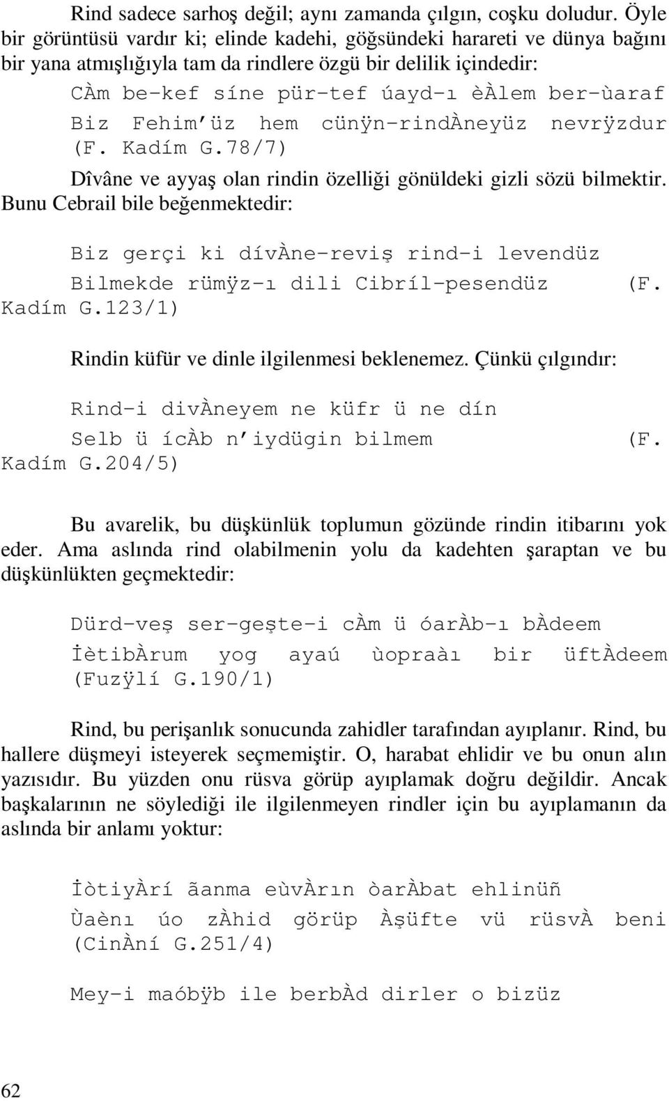 Fehim üz hem cünÿn-rindàneyüz nevrÿzdur (F. Kadím G.78/7) Dîvâne ve ayyaş olan rindin özelliği gönüldeki gizli sözü bilmektir.