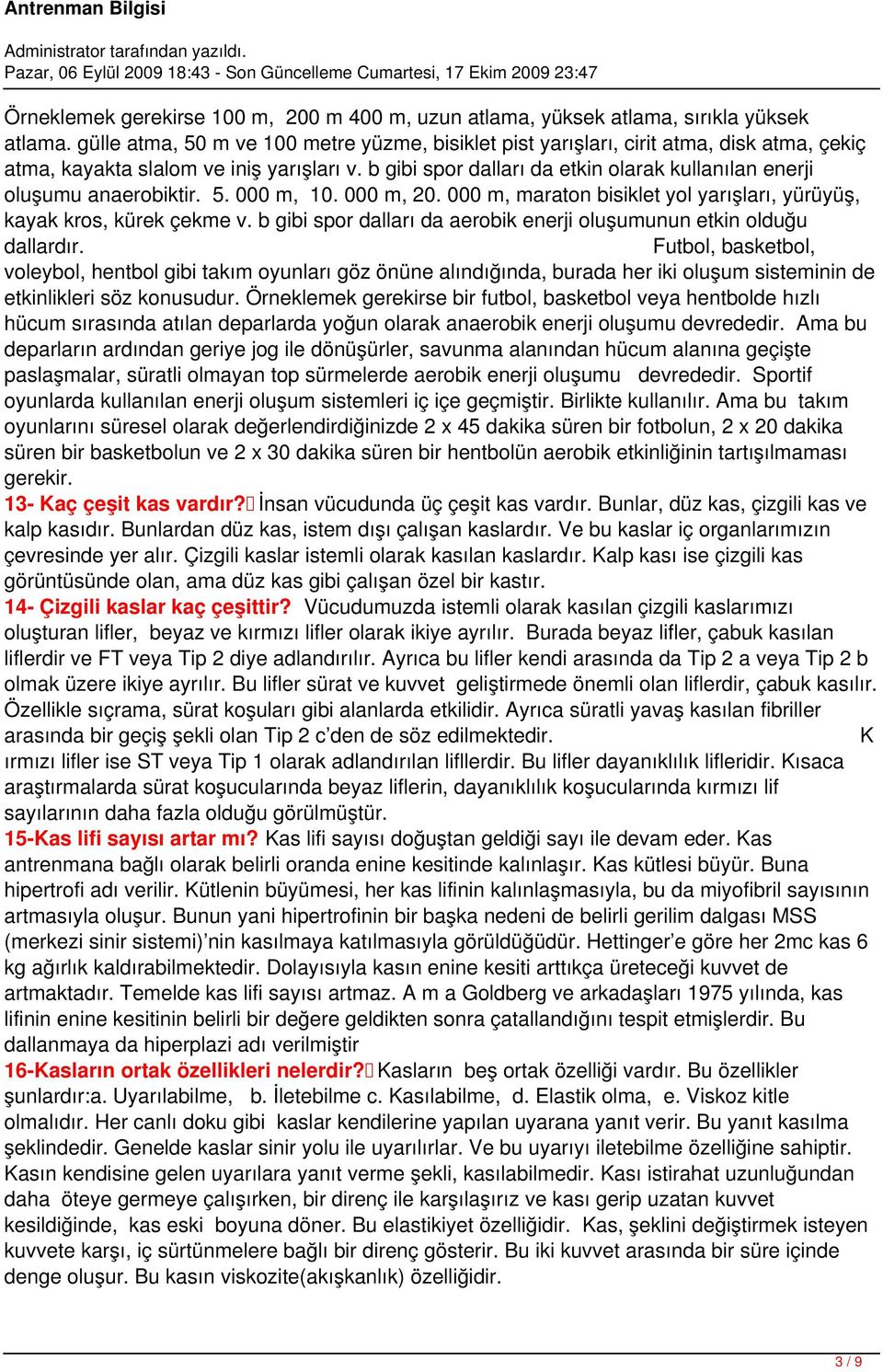 b gibi spor dalları da etkin olarak kullanılan enerji oluşumu anaerobiktir. 5. 000 m, 10. 000 m, 20. 000 m, maraton bisiklet yol yarışları, yürüyüş, kayak kros, kürek çekme v.