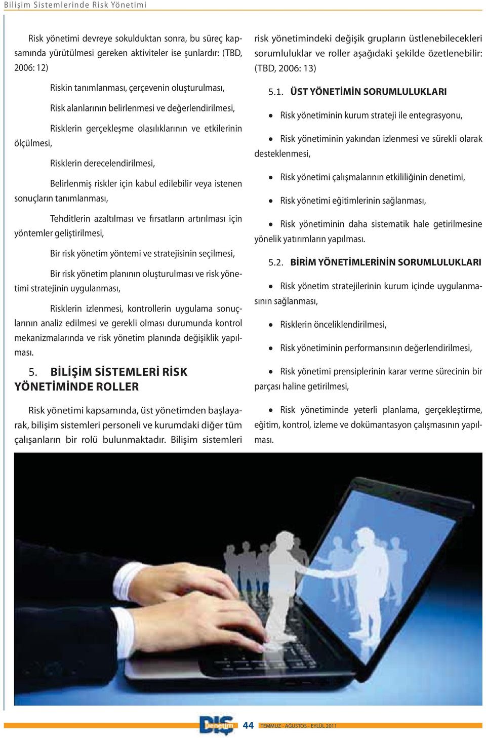 edilebilir veya istenen sonuçların tanımlanması, Tehditlerin azaltılması ve fırsatların artırılması için yöntemler geliştirilmesi, Bir risk yönetim yöntemi ve stratejisinin seçilmesi, Bir risk