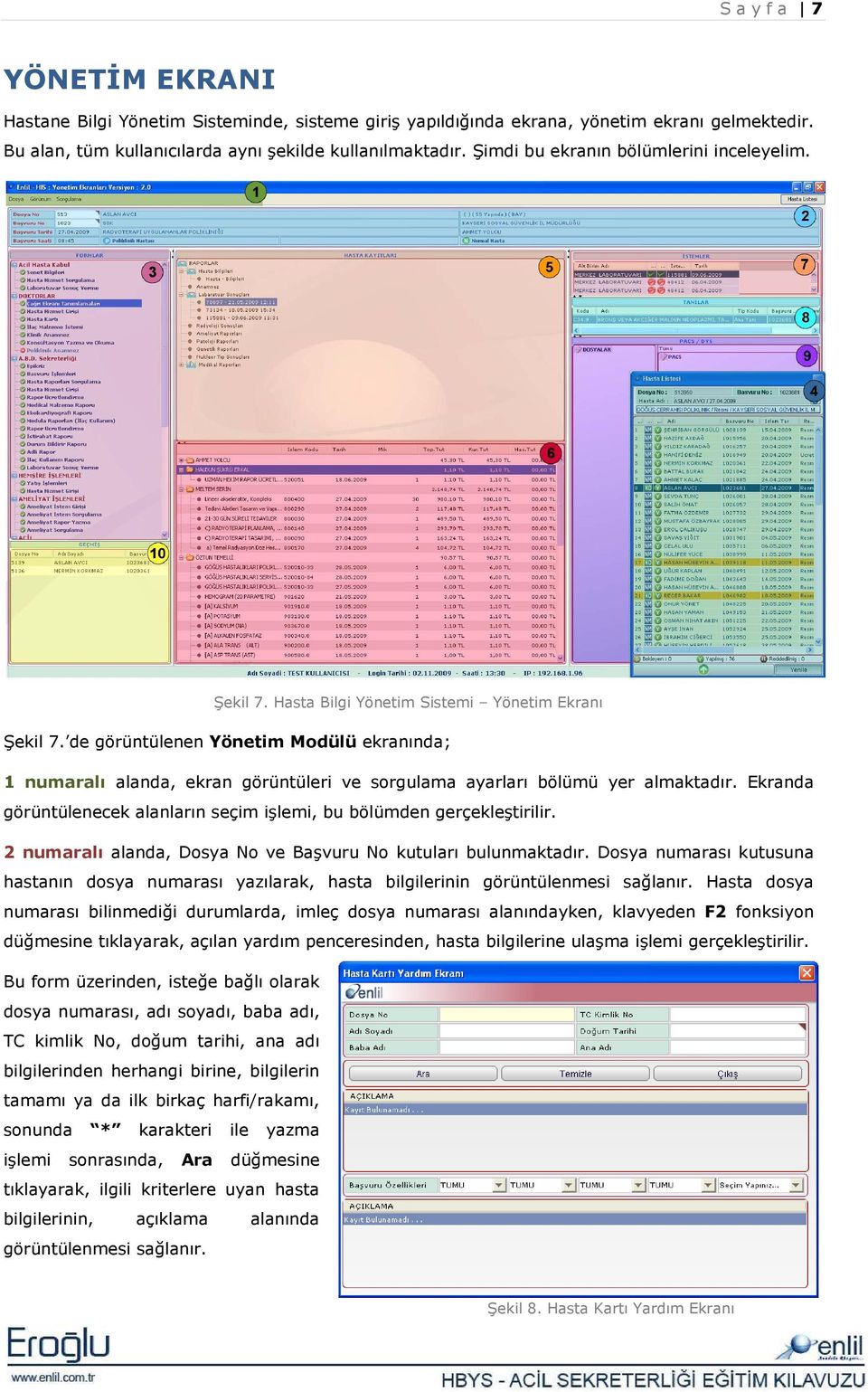 de görüntülenen Yönetim Modülü ekranında; 1 numaralı alanda, ekran görüntüleri ve sorgulama ayarları bölümü yer almaktadır. Ekranda görüntülenecek alanların seçim işlemi, bu bölümden gerçekleştirilir.