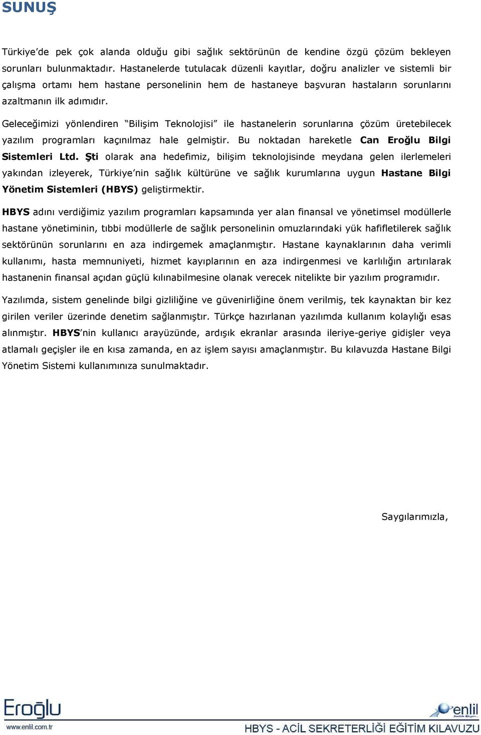 Geleceğimizi yönlendiren Bilişim Teknolojisi ile hastanelerin sorunlarına çözüm üretebilecek yazılım programları kaçınılmaz hale gelmiştir. Bu noktadan hareketle Can Eroğlu Bilgi Sistemleri Ltd.