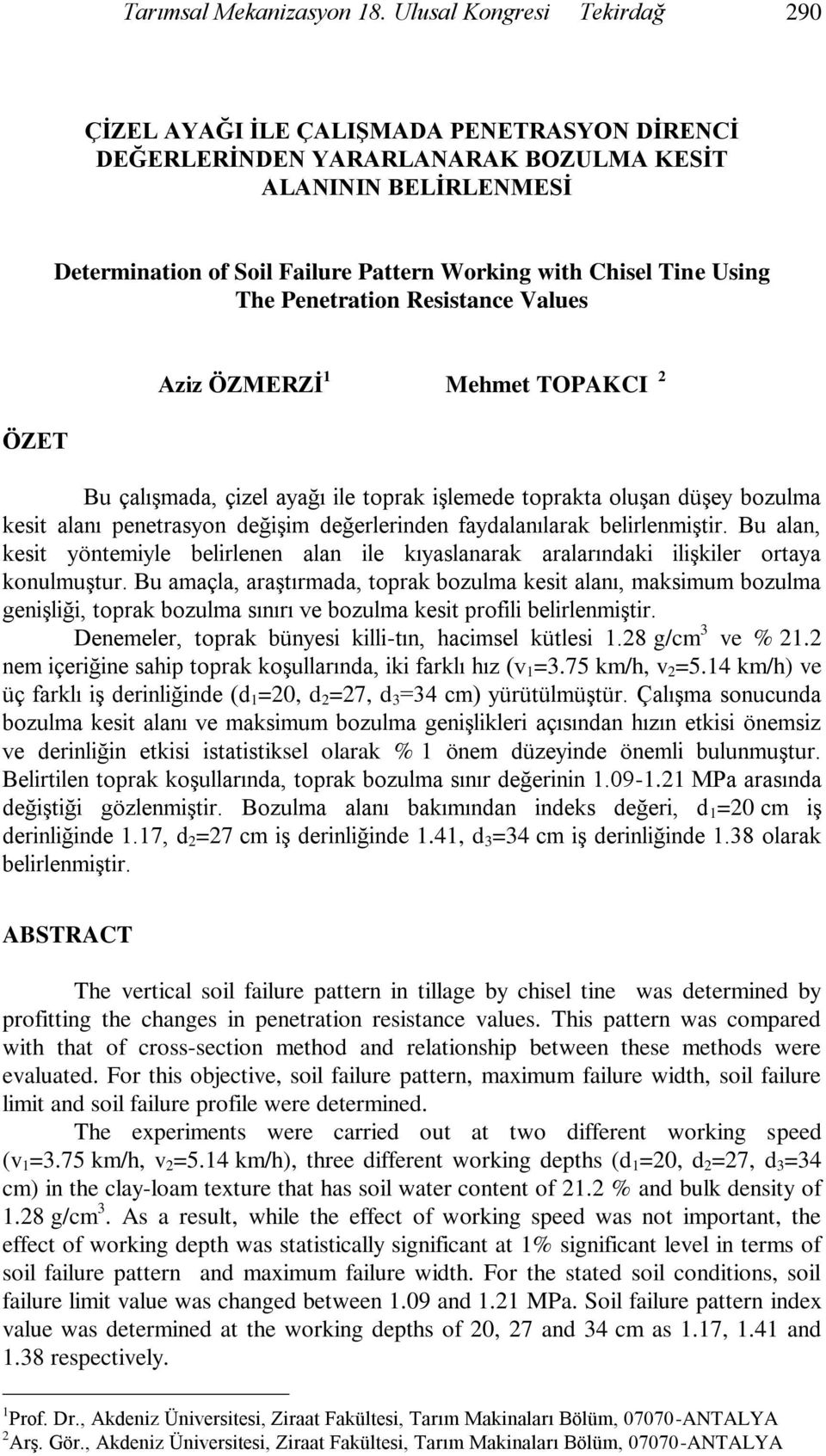 Tine Using The Penetration Resistance Values ÖZET Aziz ÖZMERZİ 1 Mehmet TOPAKCI 2 Bu çalışmada, çizel ayağı ile toprak işlemede toprakta oluşan düşey bozulma kesit alanı penetrasyon değişim