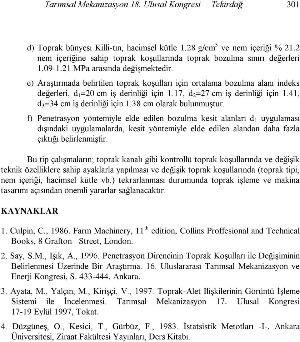 e) Araştırmada belirtilen toprak koşulları için ortalama bozulma alanı indeks değerleri, d 1 =20 cm iş derinliği için 1.17, d 2 =27 cm iş derinliği için 1.41, d 3 =34 cm iş derinliği için 1.