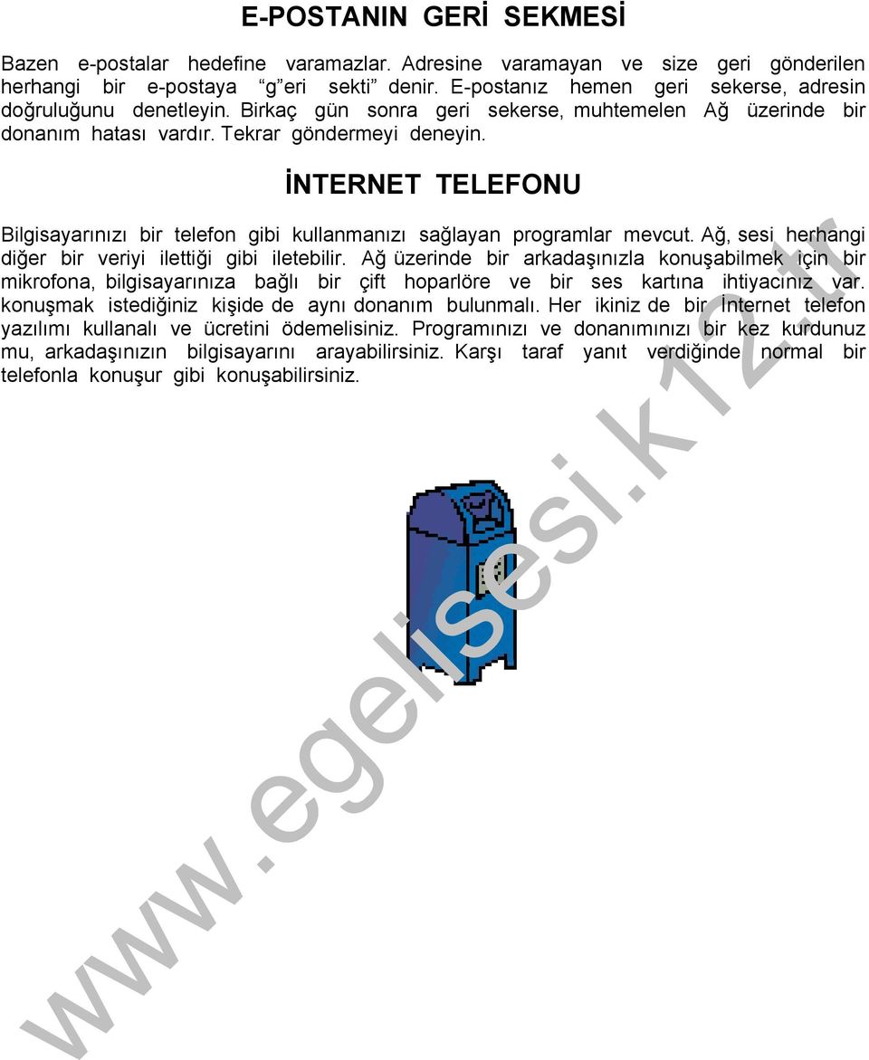 İNTERNET TELEFONU Bilgisayarınızı bir telefon gibi kullanmanızı sağlayan programlar mevcut. Ağ, sesi herhangi diğer bir veriyi ilettiği gibi iletebilir.