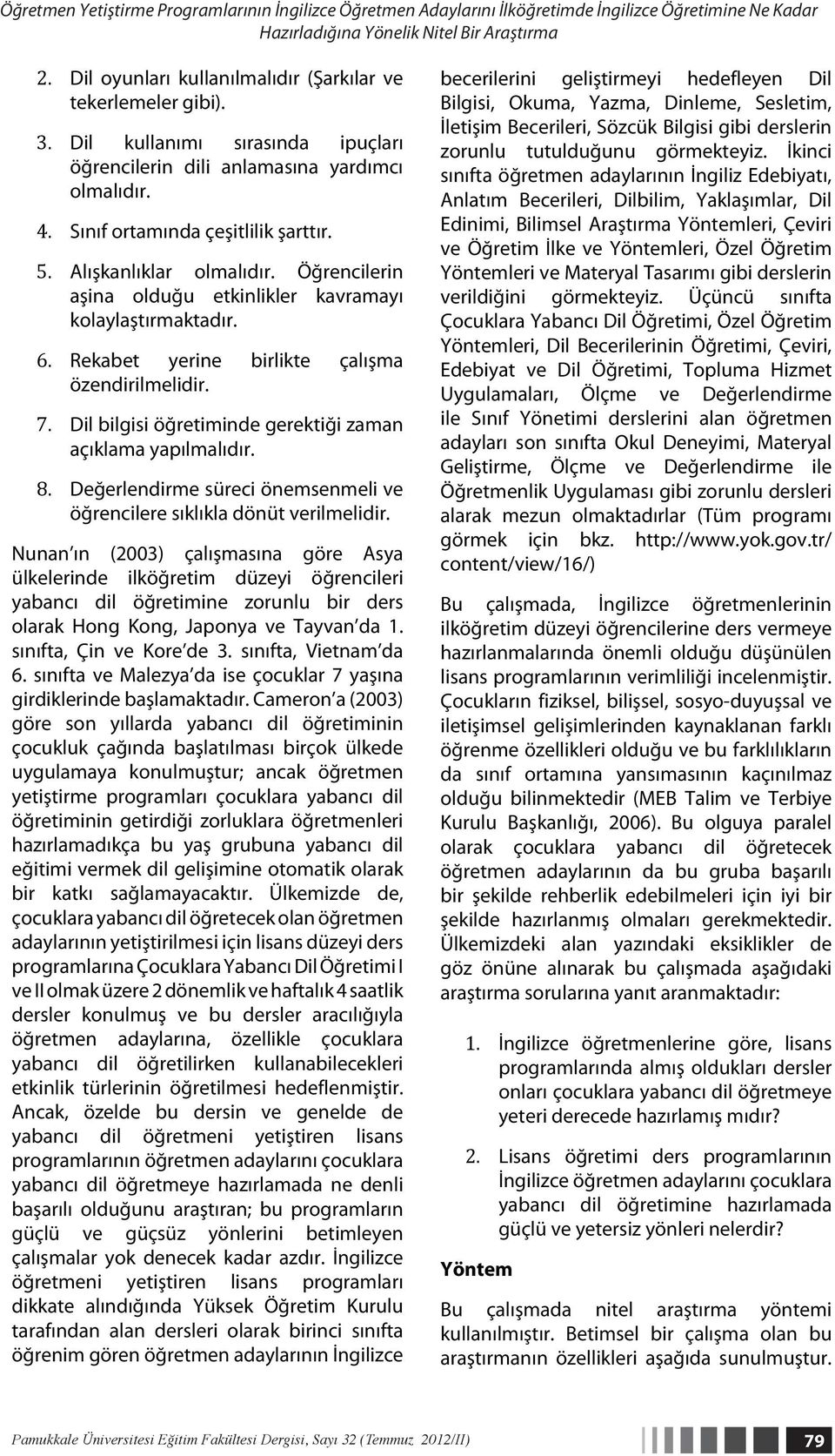 Alışkanlıklar olmalıdır. Öğrencilerin aşina olduğu etkinlikler kavramayı kolaylaştırmaktadır. 6. Rekabet yerine birlikte çalışma özendirilmelidir. 7.