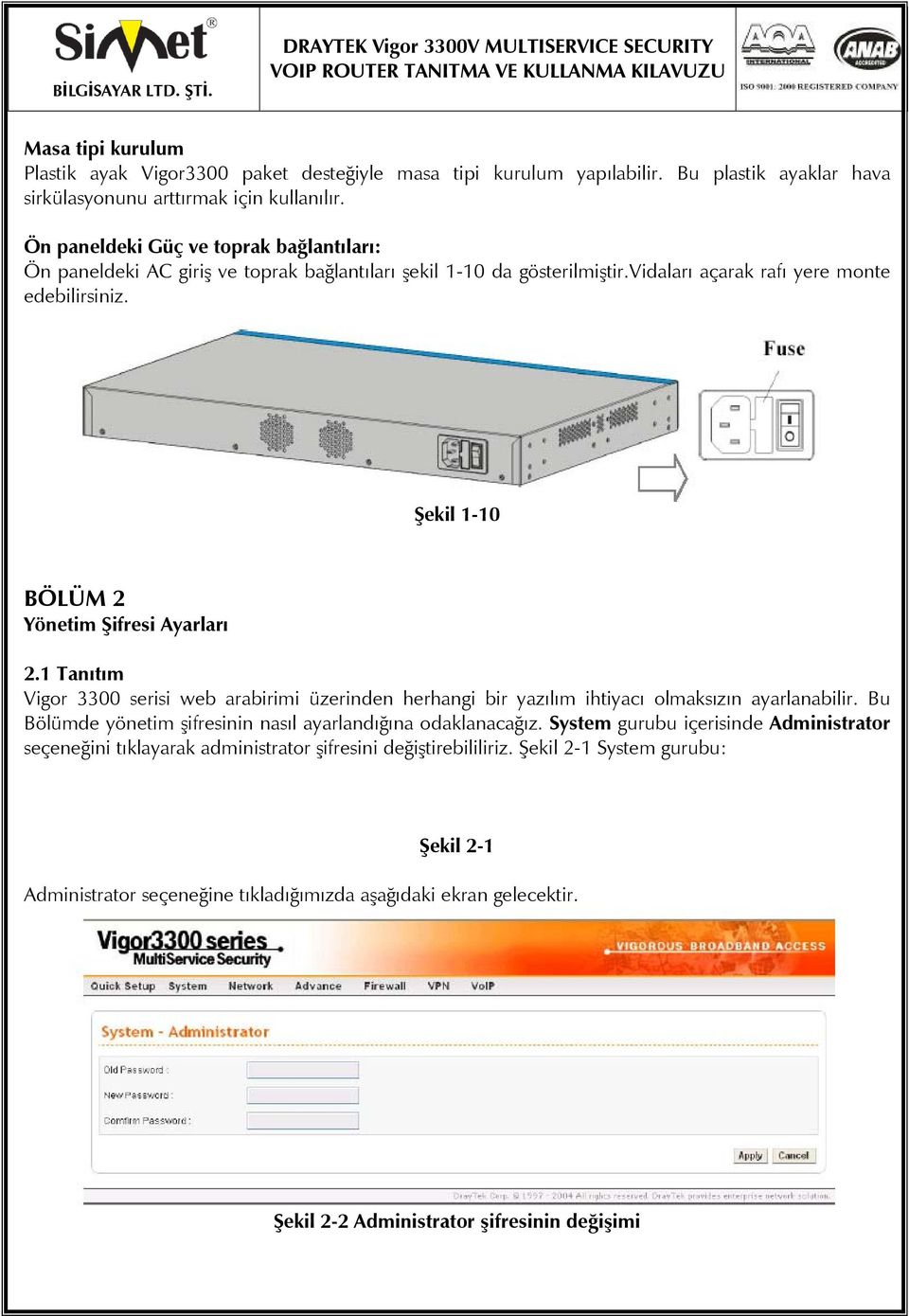 Şekil 1-10 BÖLÜM 2 Yönetim Şifresi Ayarları 2.1 Tanıtım Vigor 3300 serisi web arabirimi üzerinden herhangi bir yazılım ihtiyacı olmaksızın ayarlanabilir.