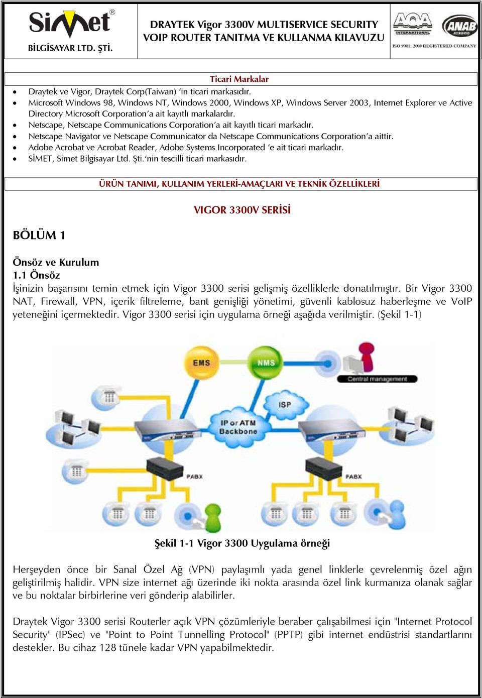 Netscape, Netscape Communications Corporation a ait kayıtlı ticari markadır. Netscape Navigator ve Netscape Communicator da Netscape Communications Corporation a aittir.