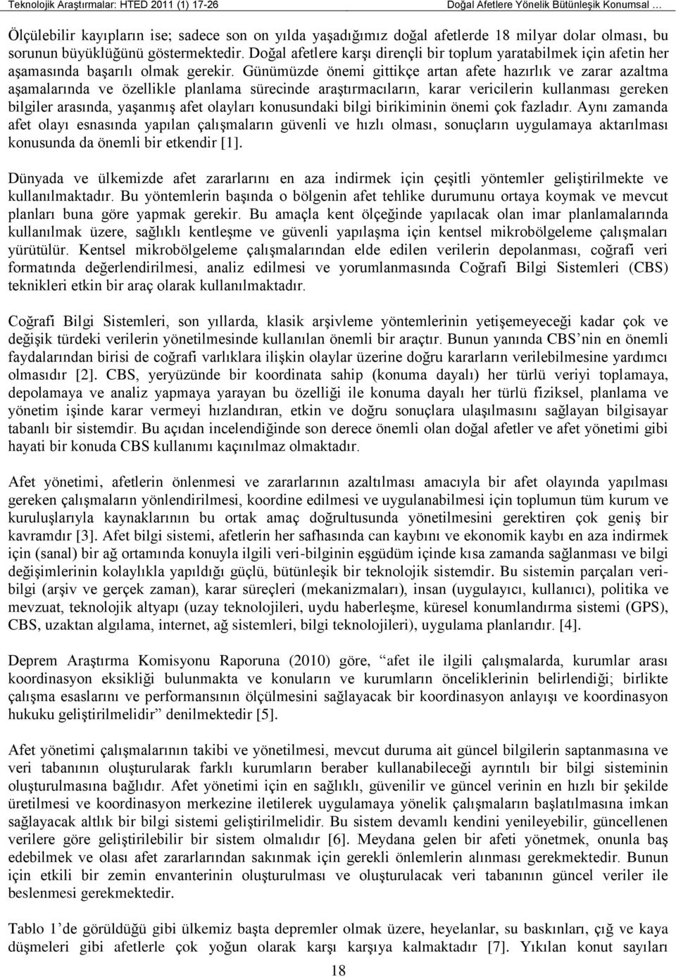 Günümüzde önemi gittikçe artan afete hazırlık ve zarar azaltma aşamalarında ve özellikle planlama sürecinde araştırmacıların, karar vericilerin kullanması gereken bilgiler arasında, yaşanmış afet