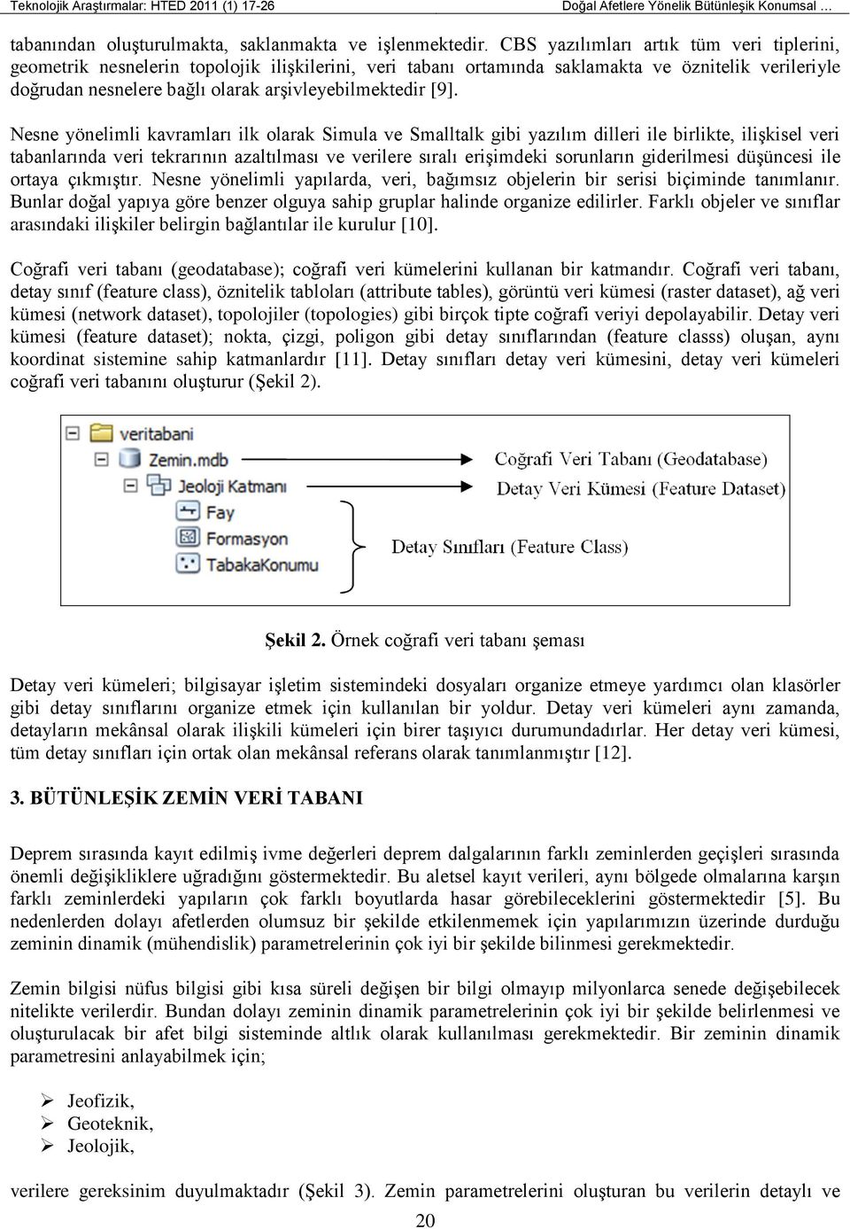 [9]. Nesne yönelimli kavramları ilk olarak Simula ve Smalltalk gibi yazılım dilleri ile birlikte, ilişkisel veri tabanlarında veri tekrarının azaltılması ve verilere sıralı erişimdeki sorunların