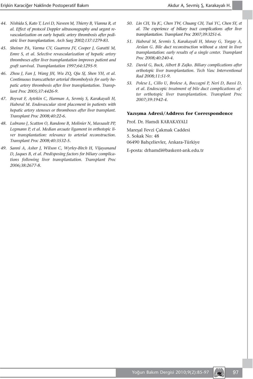 Sheiner PA, Varma CV, Guarrera JV, Cooper J, Garatti M, Emre S, et al. Selective revascularization of hepatic artery thromboses after liver transplantation improves patient and graft survival.